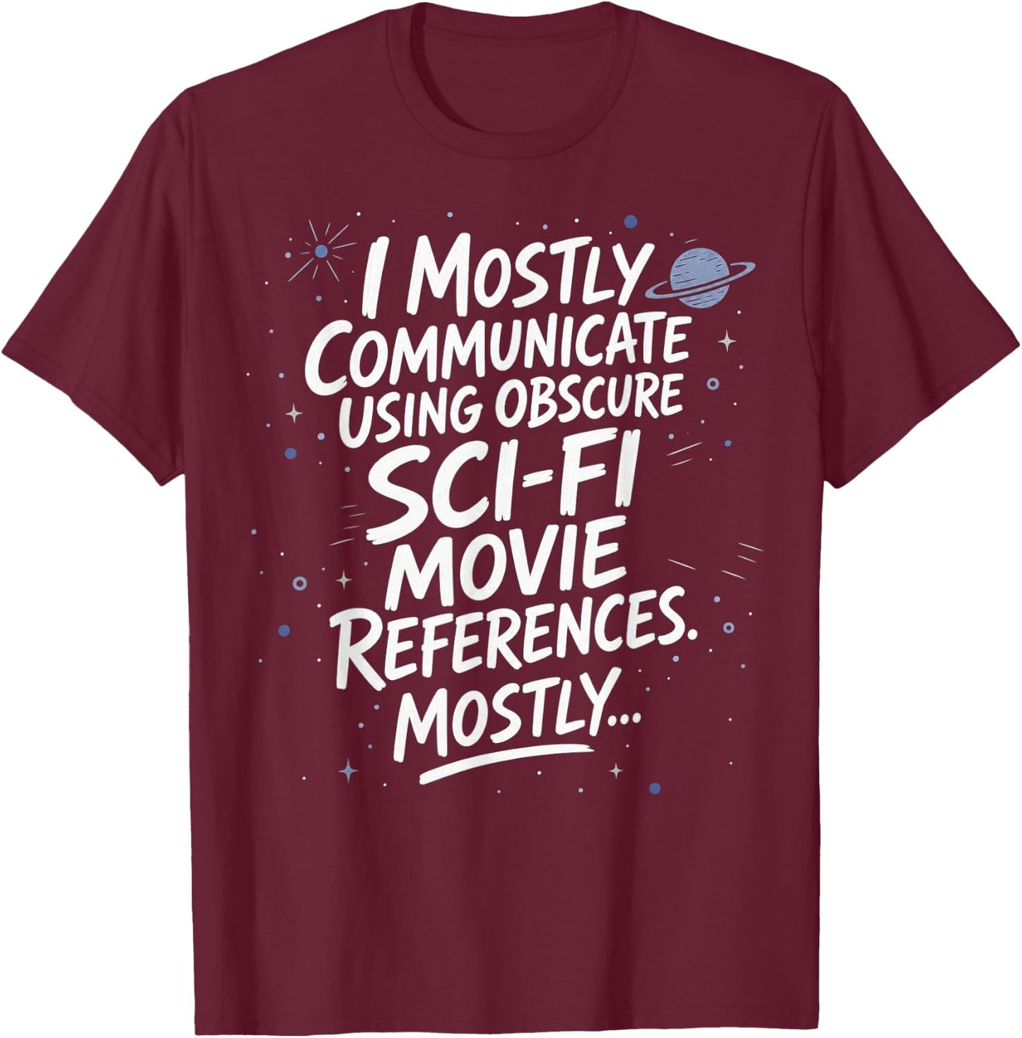 I Mostly Communicate Using Sci-Fi Movie References T-Shirt - T-Shirt | Maroon
