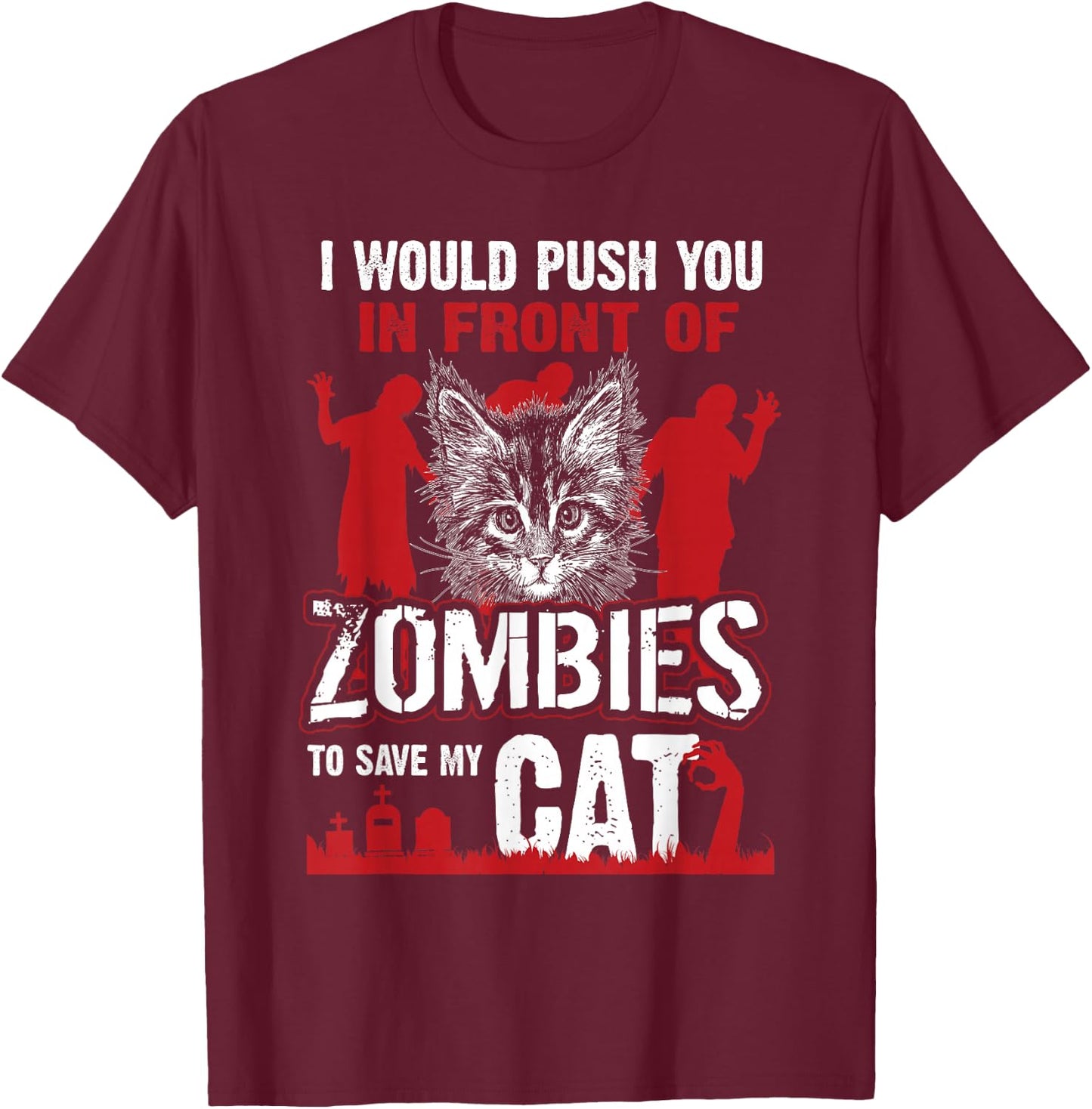 I Would Push You In Front Of Zombies To Save My Cat T-Shirt - T-Shirt | Maroon