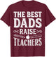 The Best Dads Raise Teachers - Educator Father's Day T-Shirt - T-Shirt | Maroon