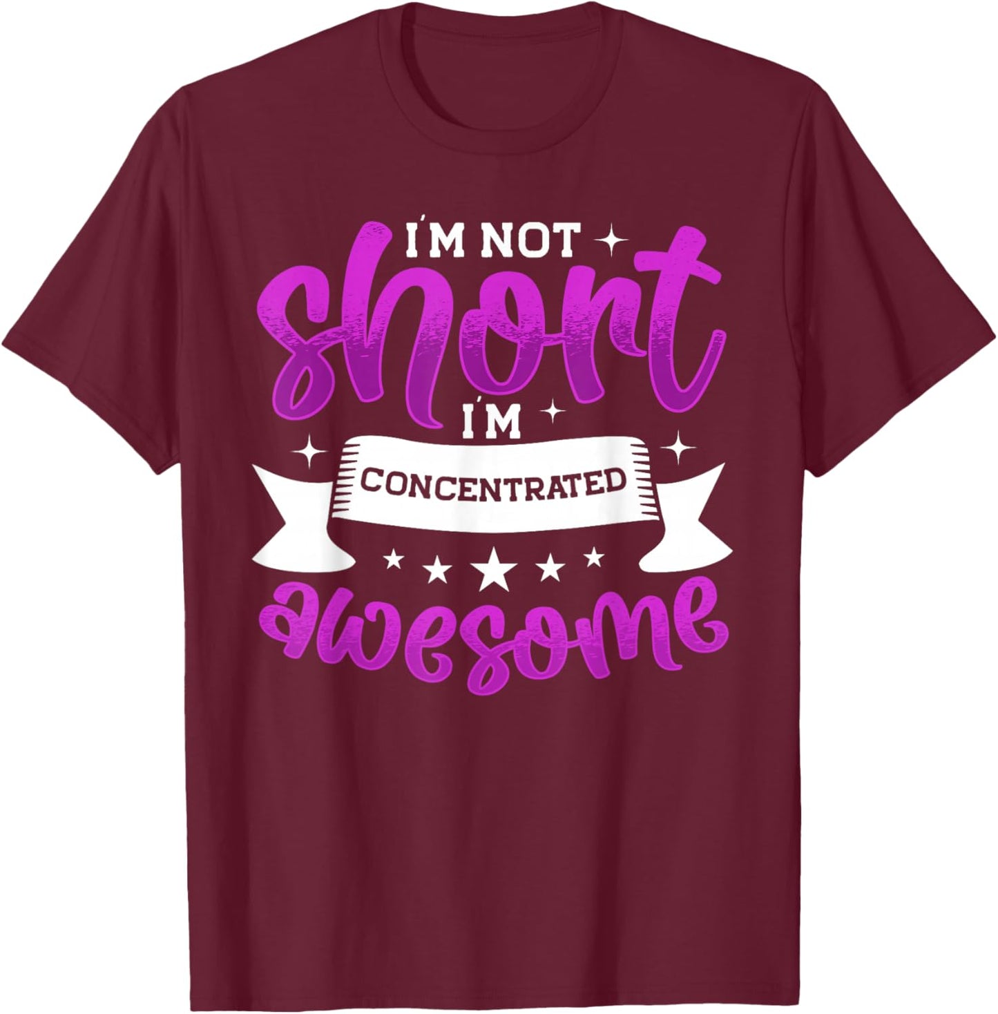I'm Not Short I'm Concentrated Awesome, Funny Short People T-Shirt - T-Shirt | Maroon