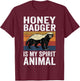 Honey Badger is My Spirit Animal T-Shirt - T-Shirt | Maroon