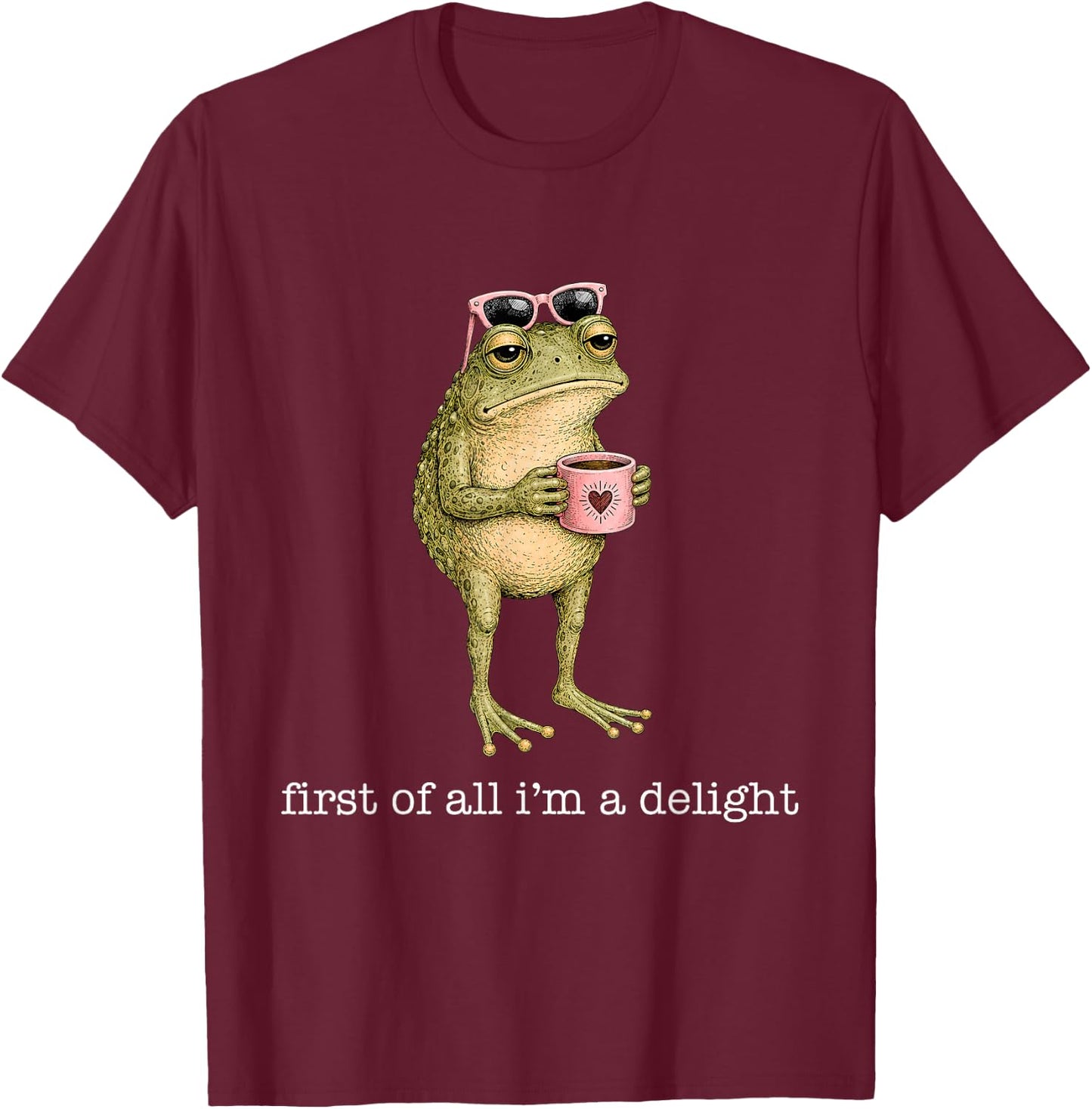 First of All I'm A Delight Funny Frog Sarcastic Men Women T-Shirt - T-Shirt | Maroon
