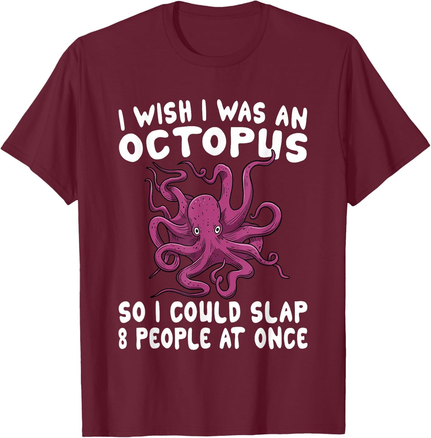 I Wish I Was An Octopus Slap 8 People At Once Funny Octopus T-Shirt - T-Shirt | Maroon