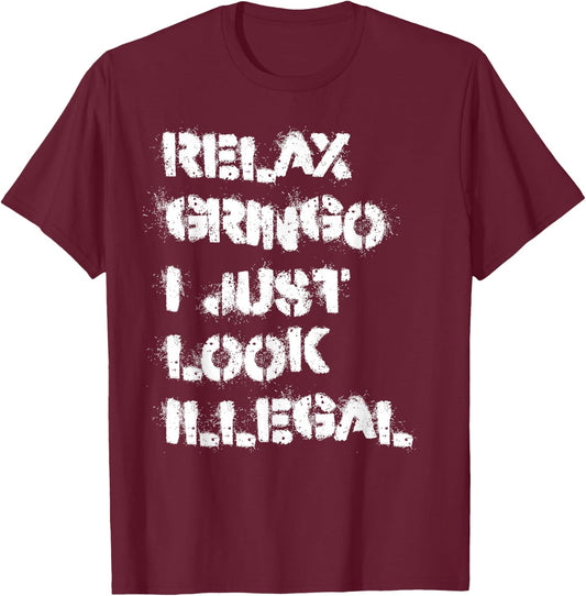 Relax Gringo I Just Look Illegal T-Shirt - T-Shirt | Maroon