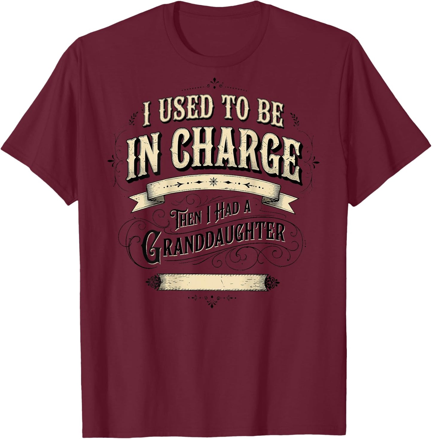 I Used to Be in Charge Then I Had A Granddaughter (On Back) T-Shirt - T-Shirt | Maroon
