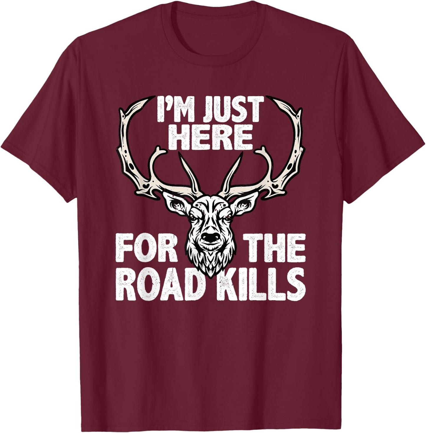 Im Here For The Road Kills Hunters Taxidermist T-Shirt - T-Shirt | Maroon