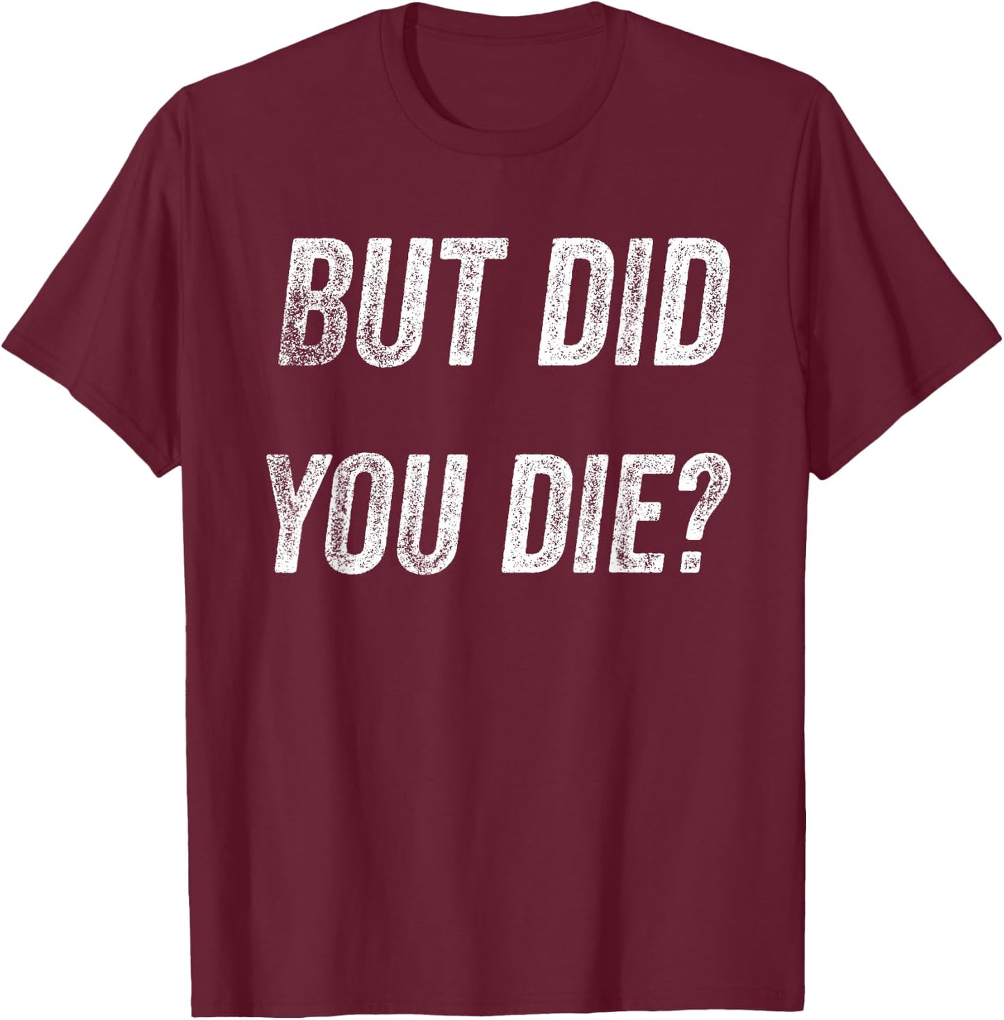 Funny Humorous Gym But did you die T-Shirt - T-Shirt | Maroon