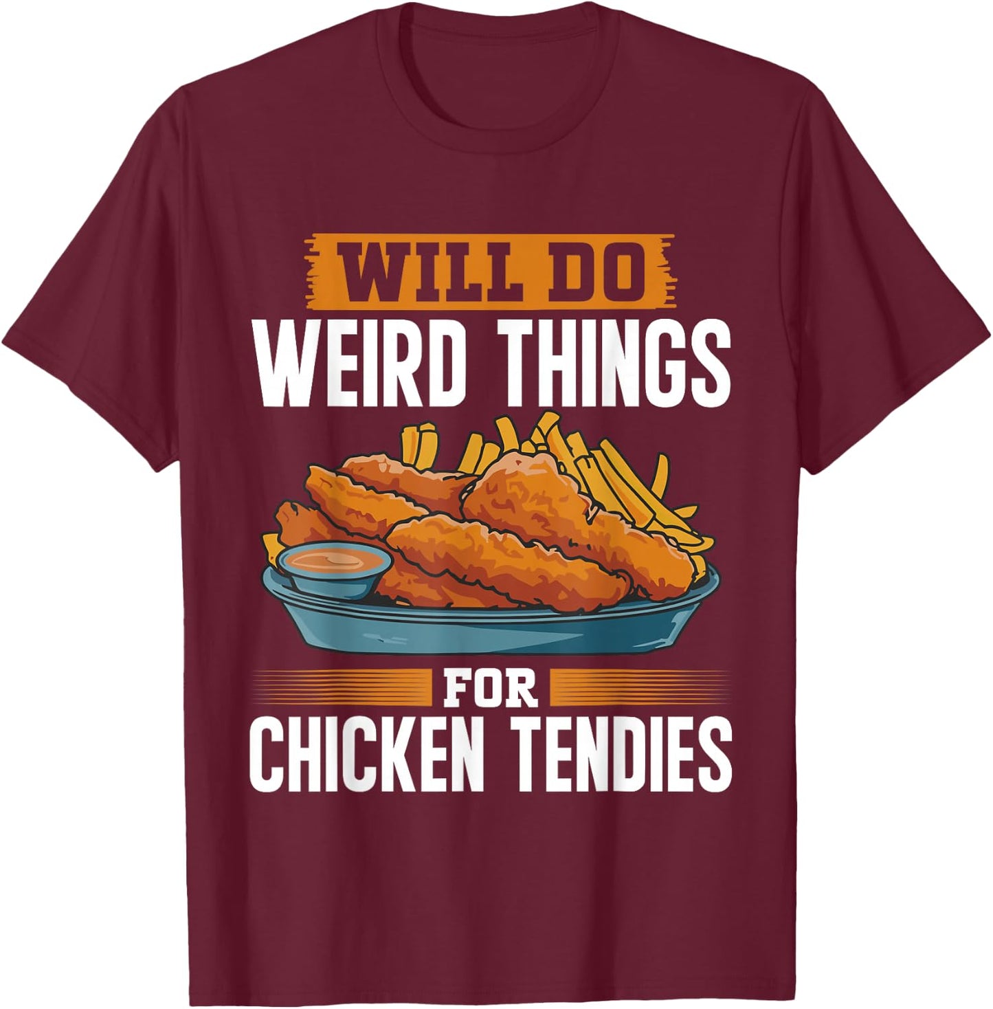 Will Do Weird Things For Chicken Tendies Chicken Tender T-Shirt - T-Shirt | Maroon