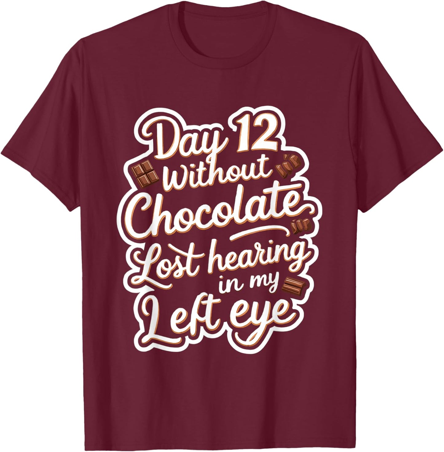 Day 12 Without Chocolate, Lost Hearing In My Left Eye T-Shirt - T-Shirt | Maroon