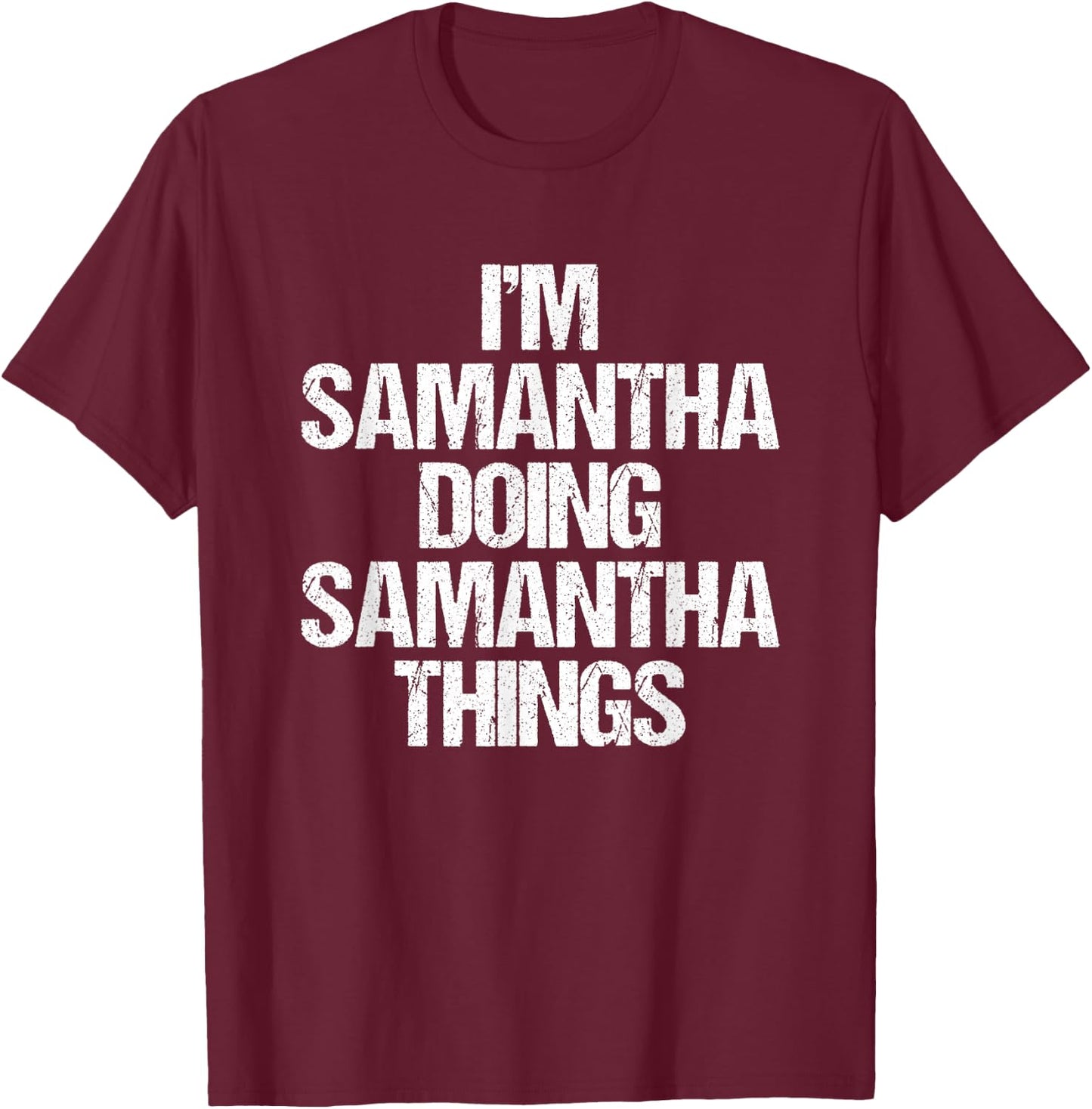I'm Samantha Doing Samantha Things -Fun Saying Name Samantha T-Shirt - T-Shirt | Maroon