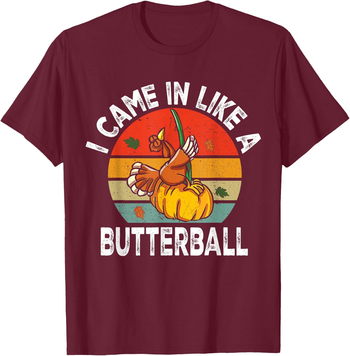 Came in Like A Butterball Funny Thanksgiving Turkey T-Shirt - T-Shirt | Maroon