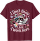 I Don't Know I Just Work Here Funny Humorous Sayings T-Shirt - T-Shirt | Maroon