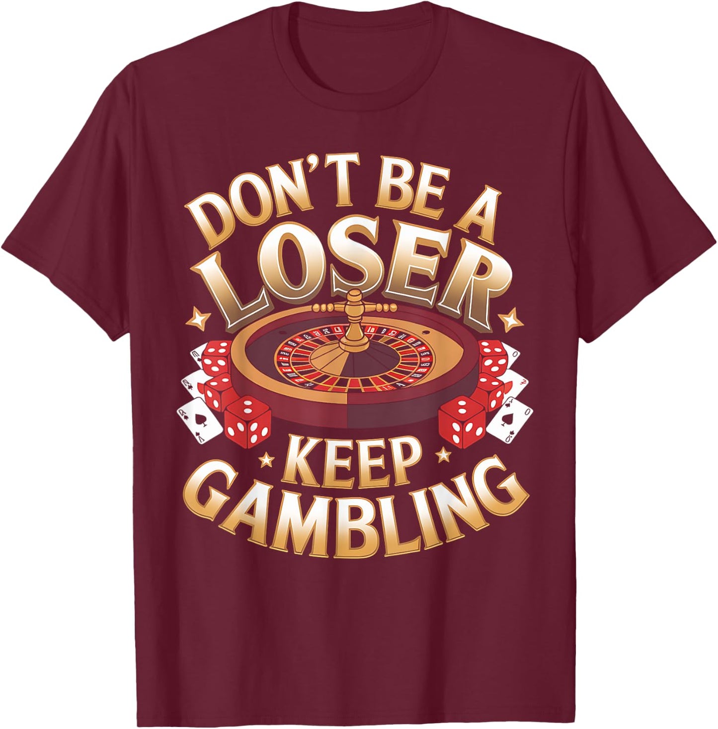 Gambling Don't Be Loser Keep Gambling Casino Gambler Gift T-Shirt - T-Shirt | Maroon