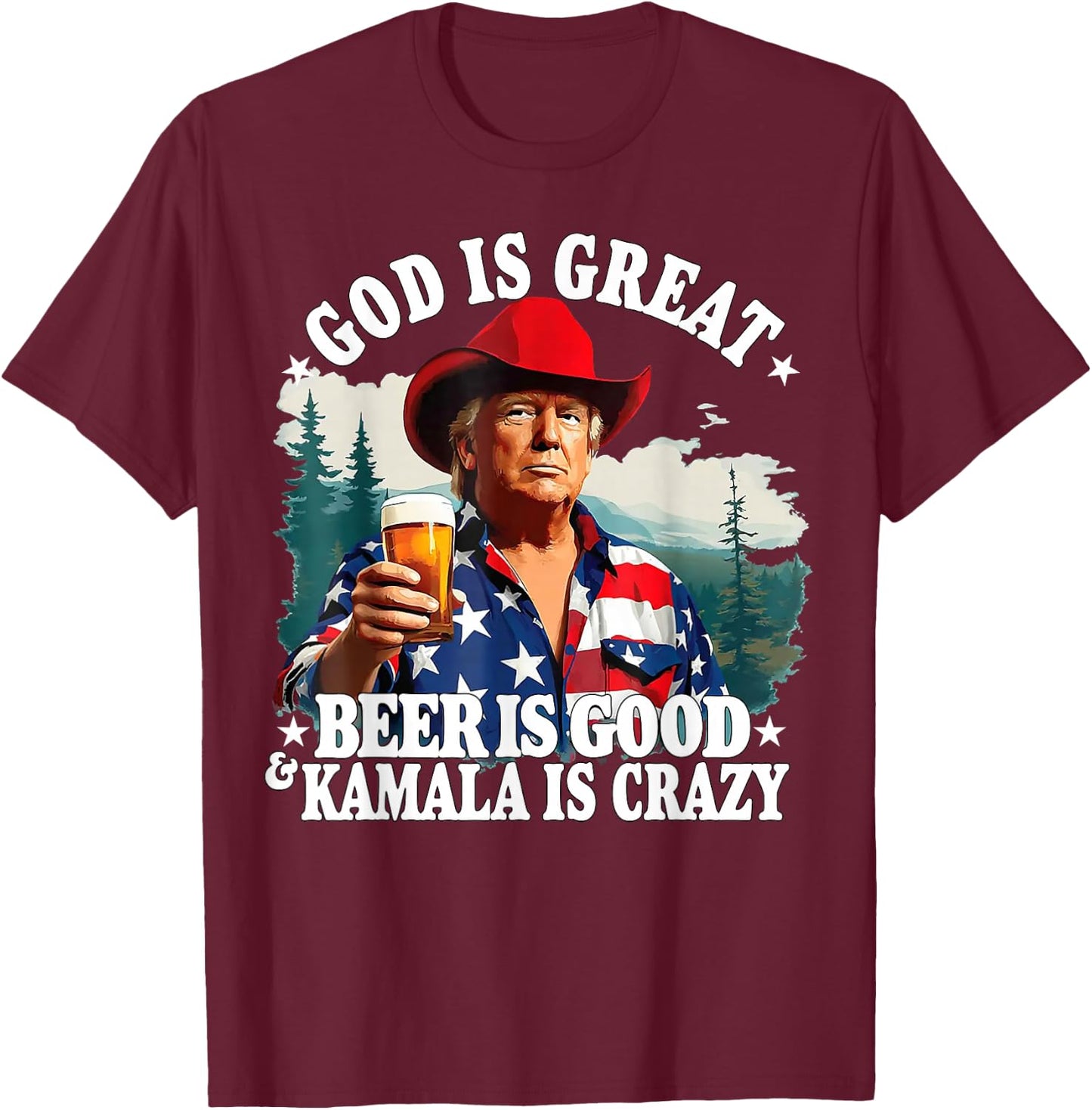Trump: God is great, beer is good and Kamala is crazy T-Shirt - T-Shirt | Maroon