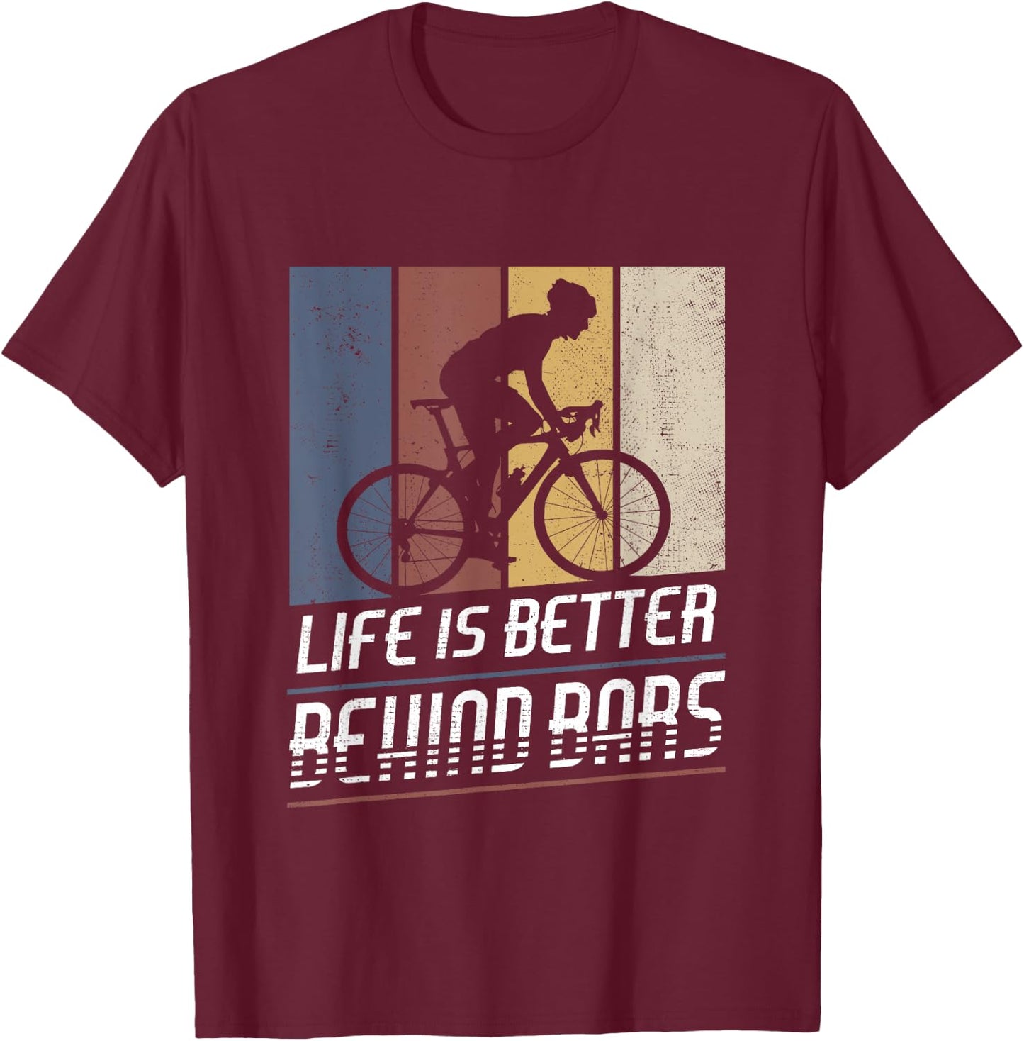 Life Is Better Behind Bars Bicycle Cyclist Roadbike Cycling T-Shirt - T-Shirt | Maroon