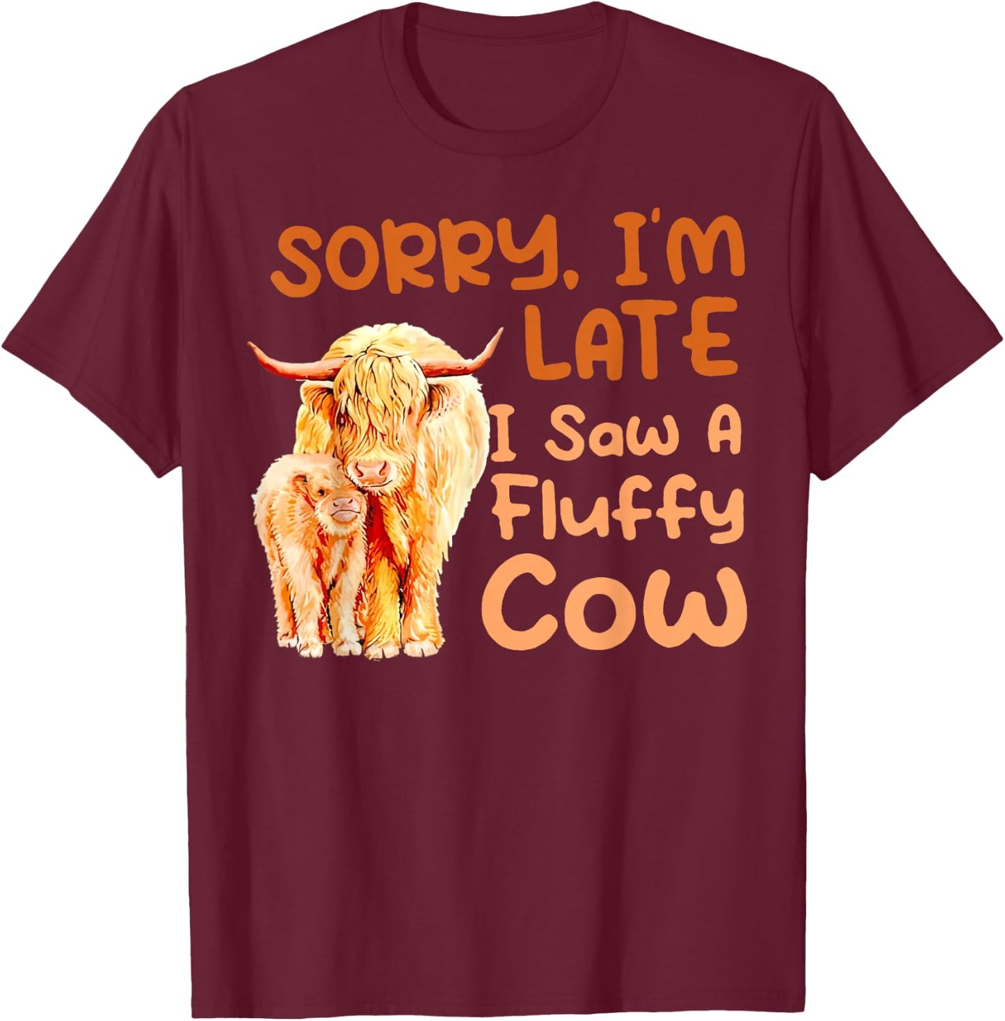 Sorry I’m Late I Saw A Fluffy Cow T-Shirt - T-Shirt | Maroon