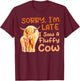 Sorry I’m Late I Saw A Fluffy Cow T-Shirt - T-Shirt | Maroon