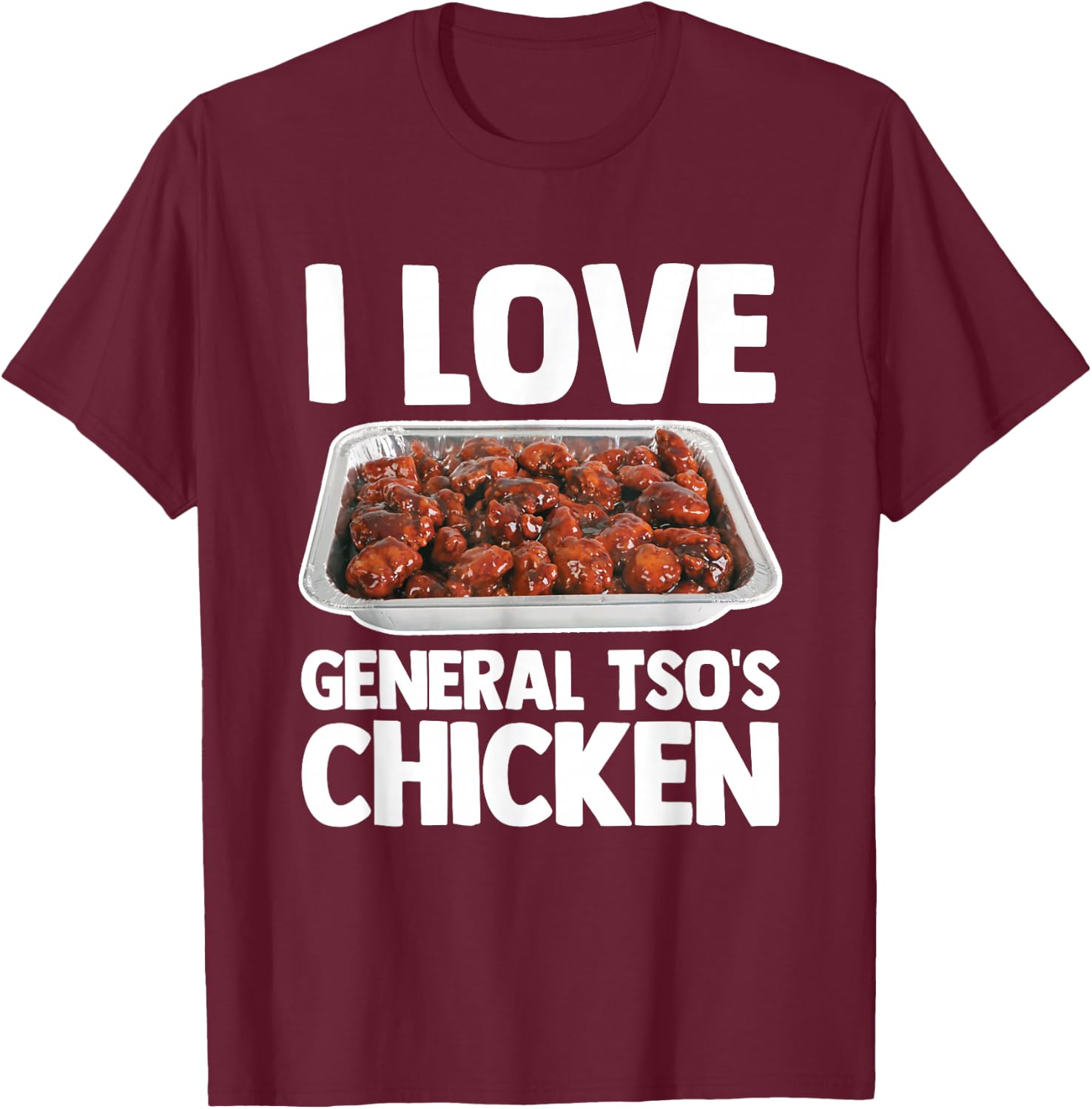 I Love General Tso's Chicken - Funny Saying Chinese Food T-Shirt - T-Shirt | Maroon