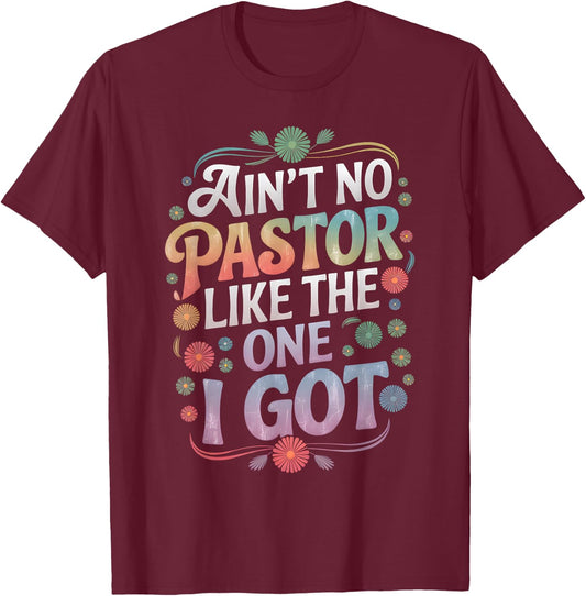 Ain't No Pastor Like The One I Got Faith Lover T-Shirt - T-Shirt | Maroon