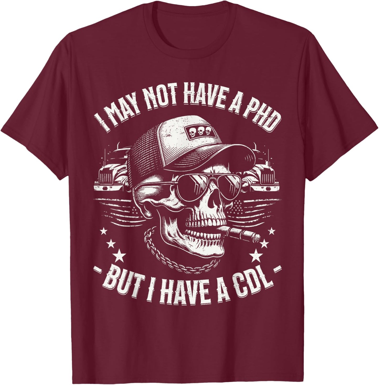 I May Not Have A PhD But I Have A CDL Trucker Gifts Cool T-Shirt - T-Shirt | Maroon