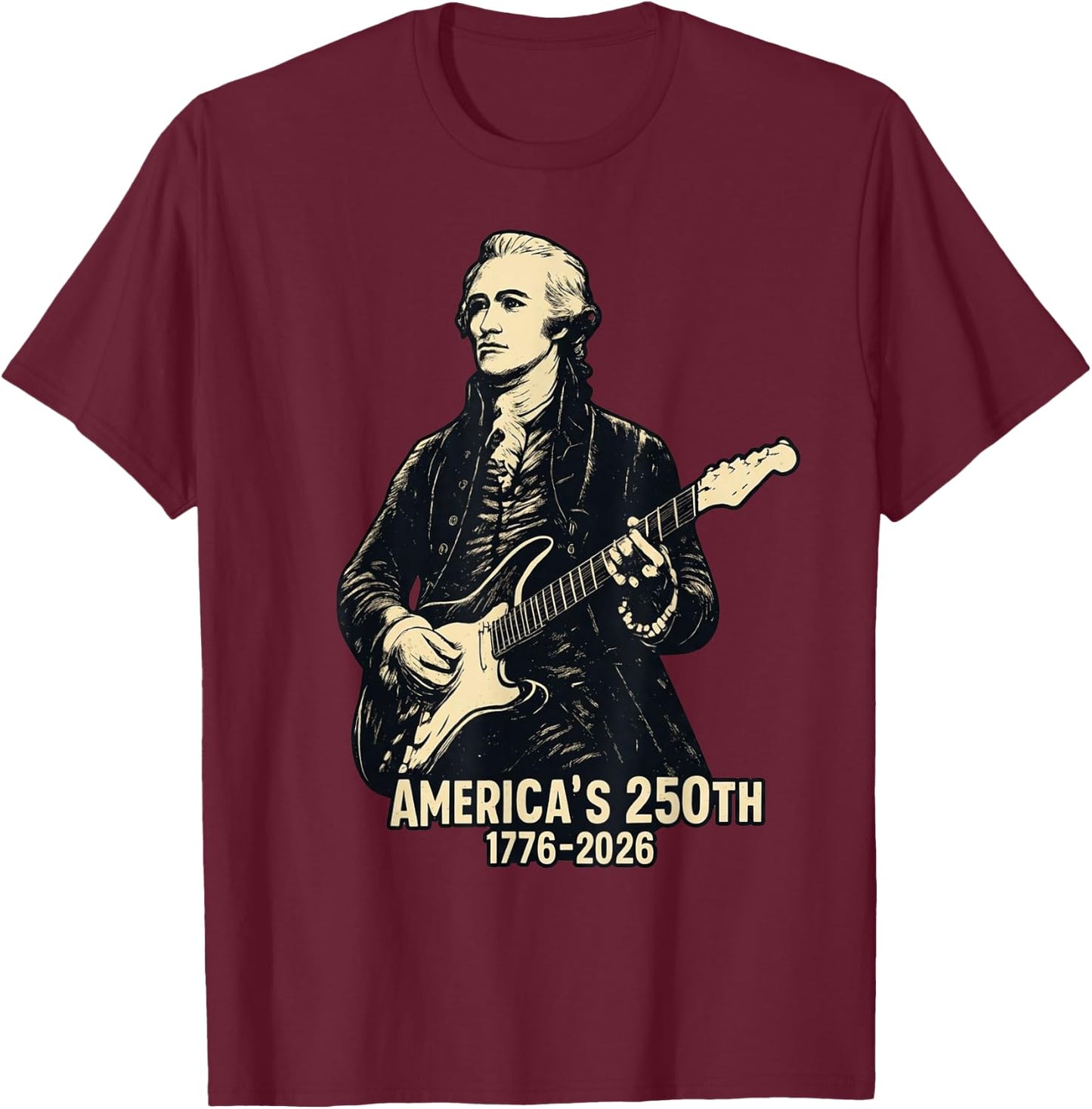 Alexander Hamilton Playing Guitar 4th July 250th Anniversary T-Shirt - T-Shirt | Maroon