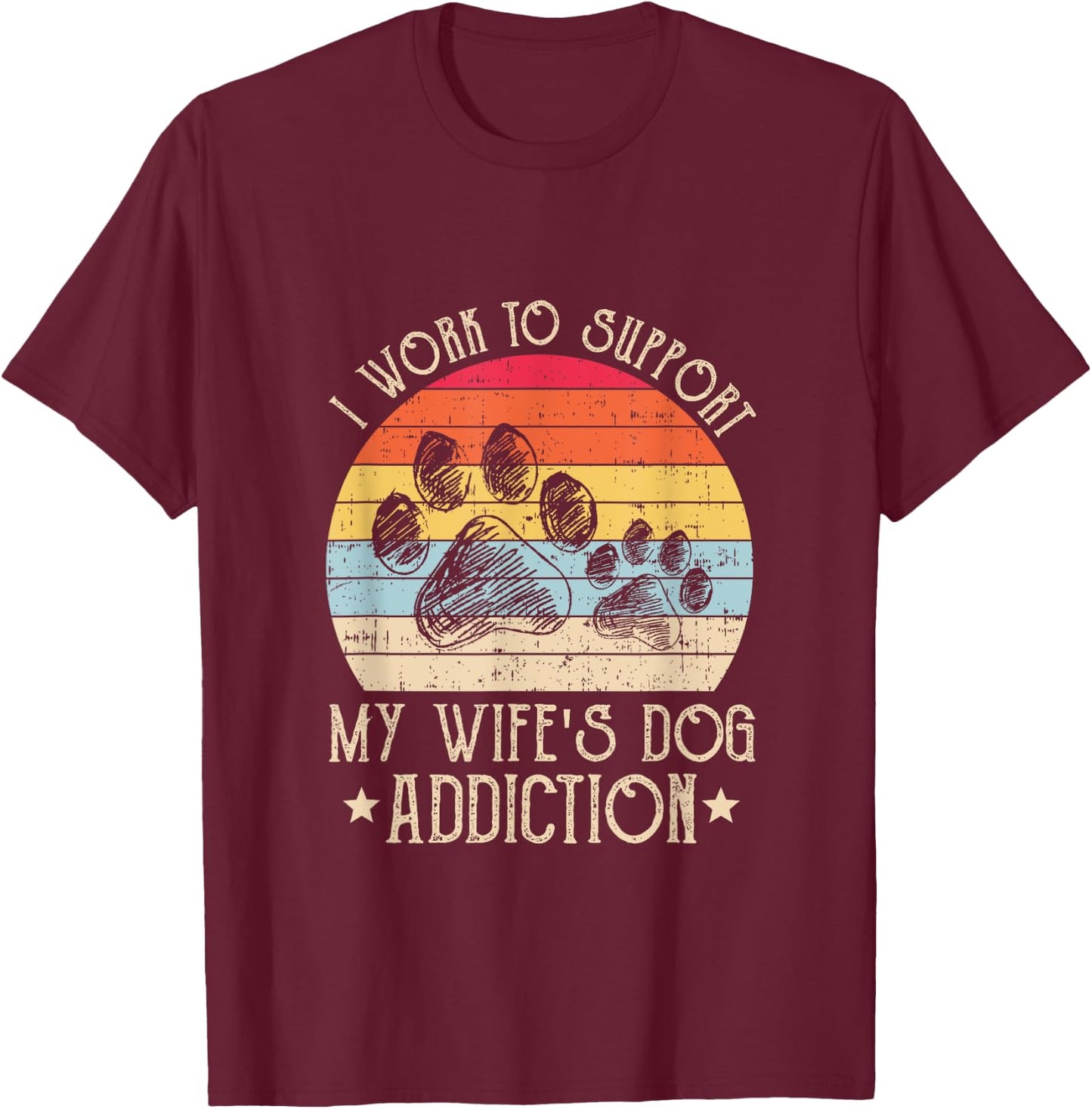 Vintage I Work To Support My Wife's Dog Addiction Pet Lover Men Women T-Shirt - T-Shirt | Maroon