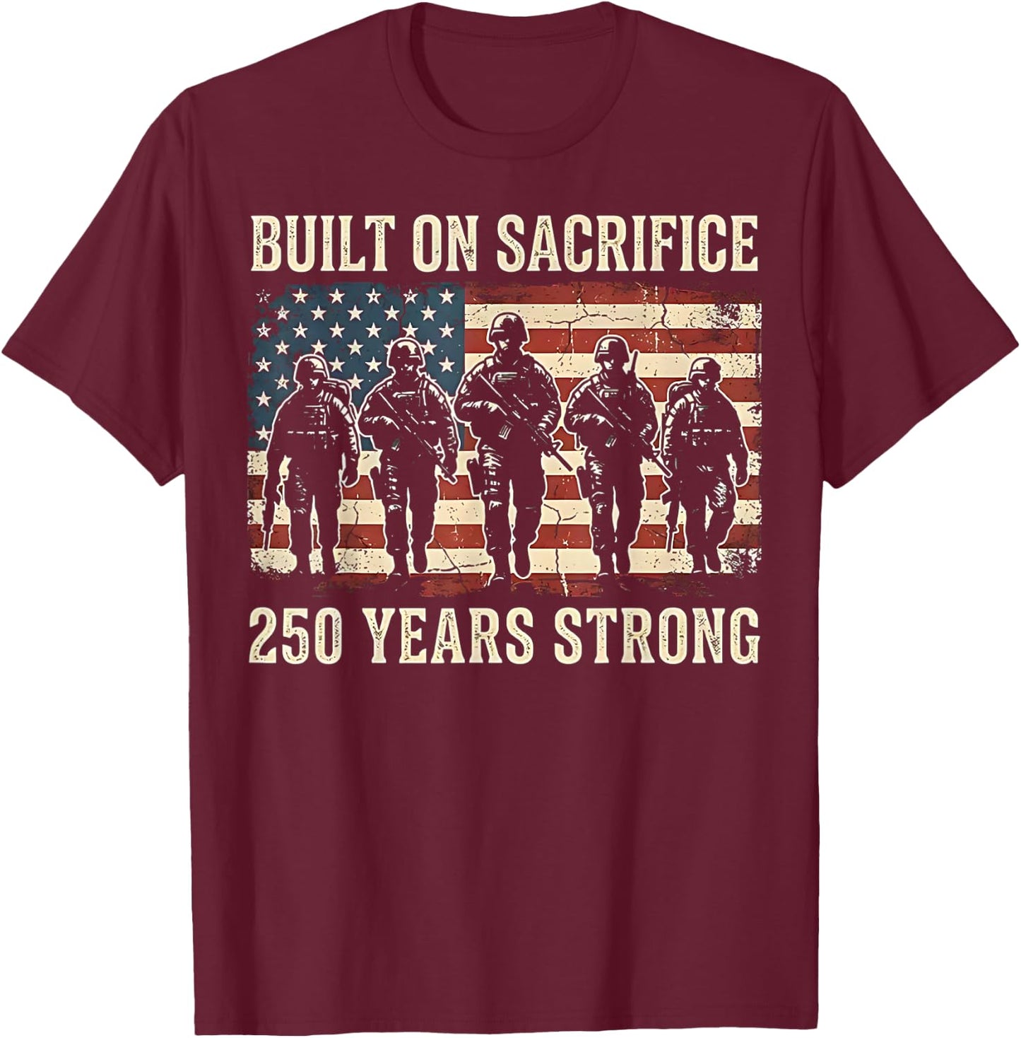 Built On Sacrifice 250 Year Strong America 250th Anniversary T-Shirt - T-Shirt | Maroon