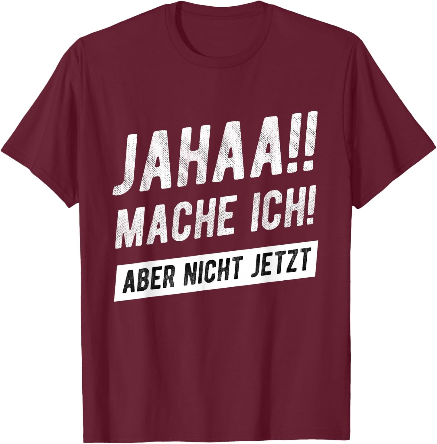 Jahaa Mache Ich Aber Nicht Jetzt Witziger Lustiger Spruch T-Shirt - T-Shirt | Maroon