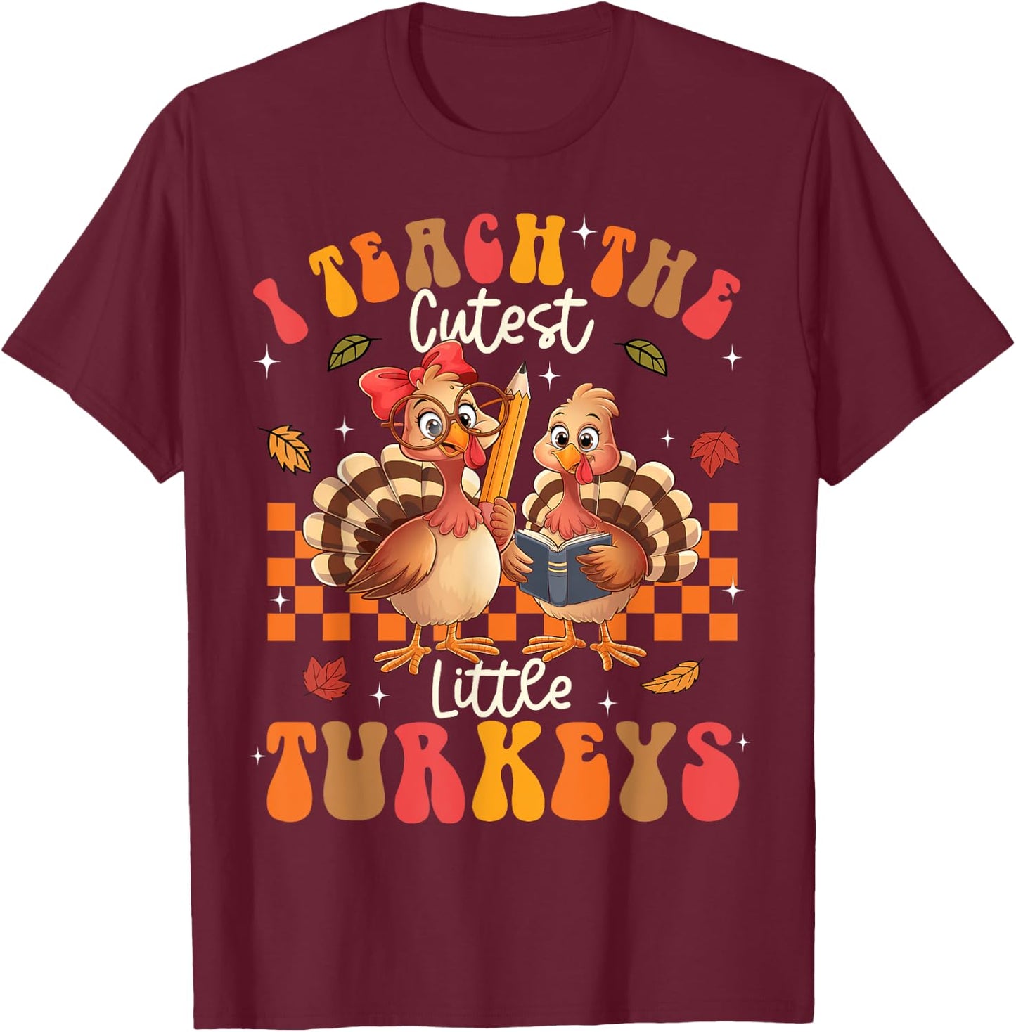 I Teach The Cutest Little Turkeys Thanksgiving Teacher Cool T-Shirt - T-Shirt | Maroon