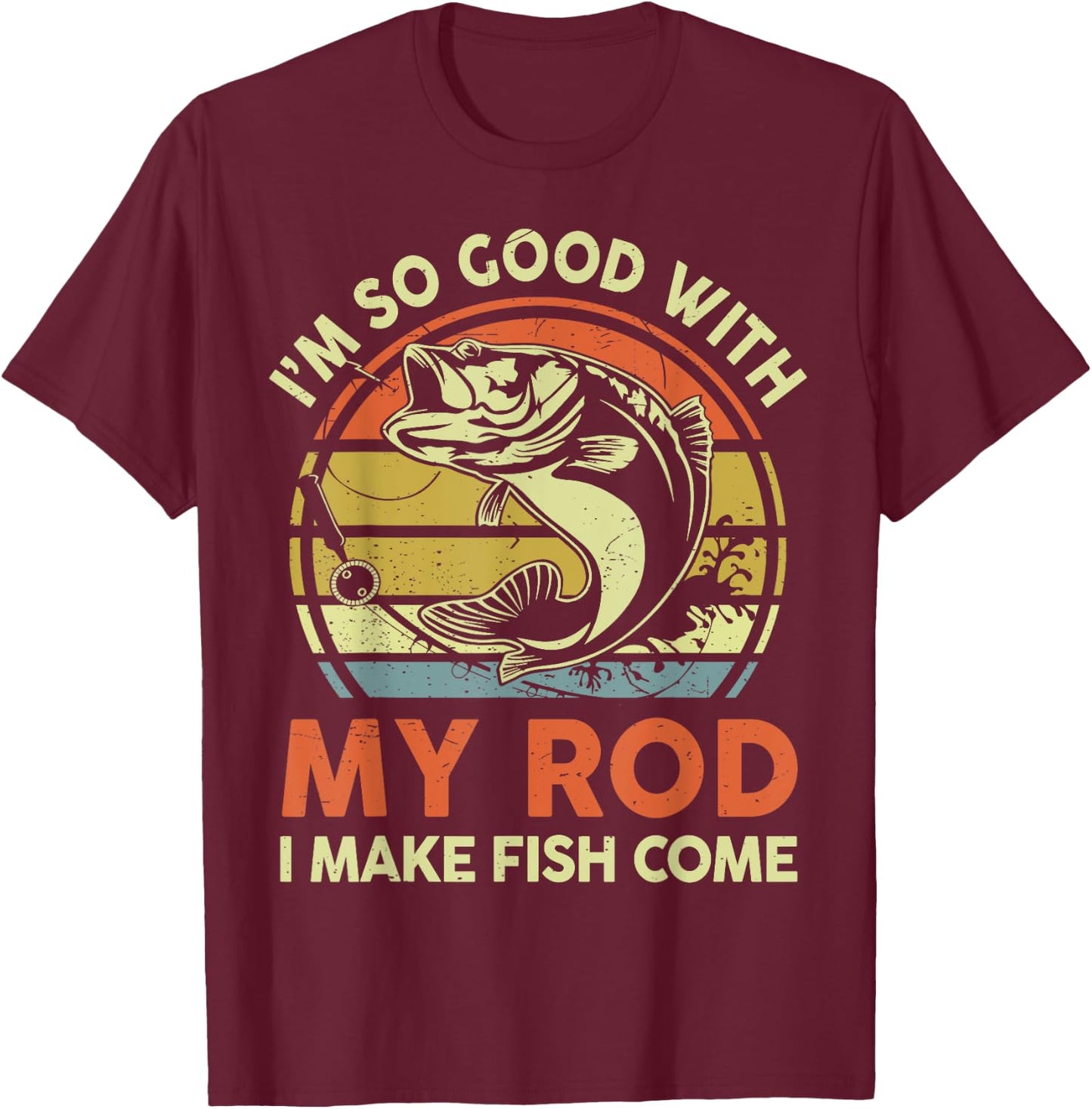 Funny Im So Good With Rod I Make Bass Fish Come Dad Fishing T-Shirt - T-Shirt | Maroon