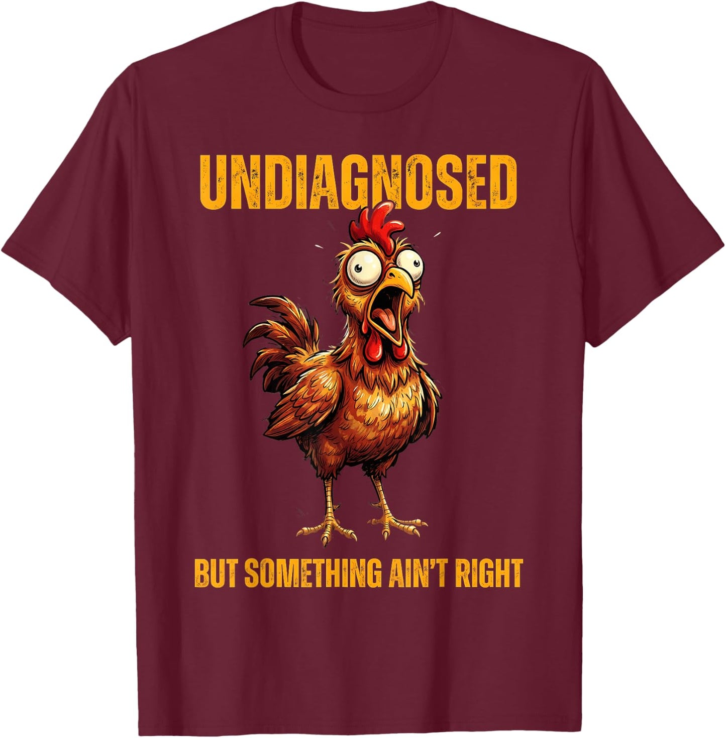 Undiagnosed But Something Ain't Right Funny Rooster T-Shirt - T-Shirt | Maroon