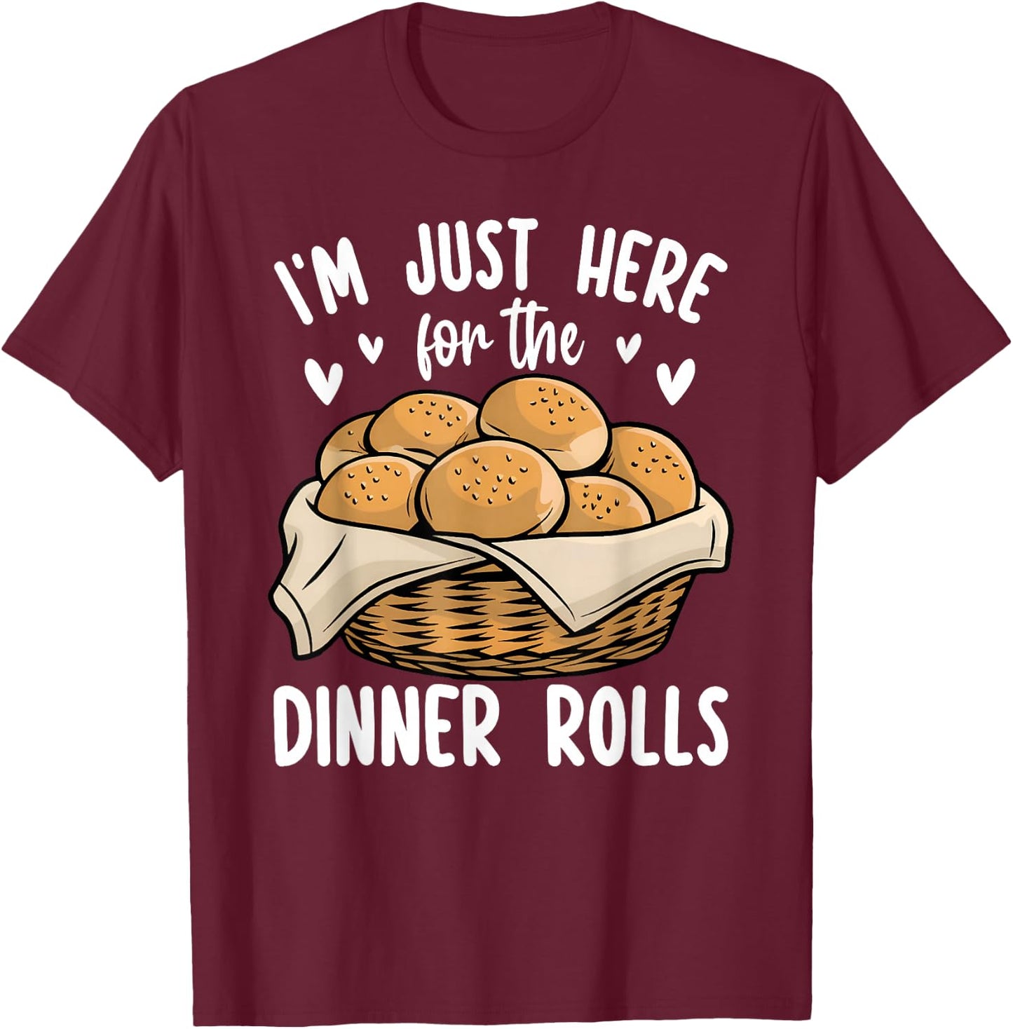 I'm Just Here For The Dinner Rolls Bread Food Lover Foodie T-Shirt - T-Shirt | Maroon