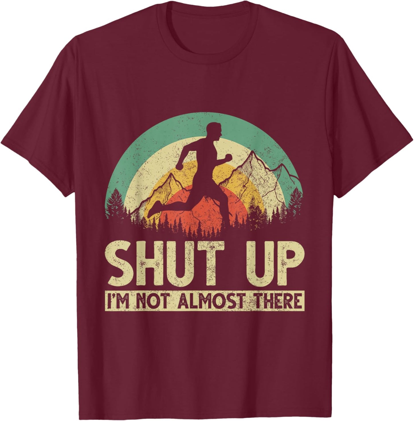 Shut Up I am not almost there T-Shirt - T-Shirt | Maroon