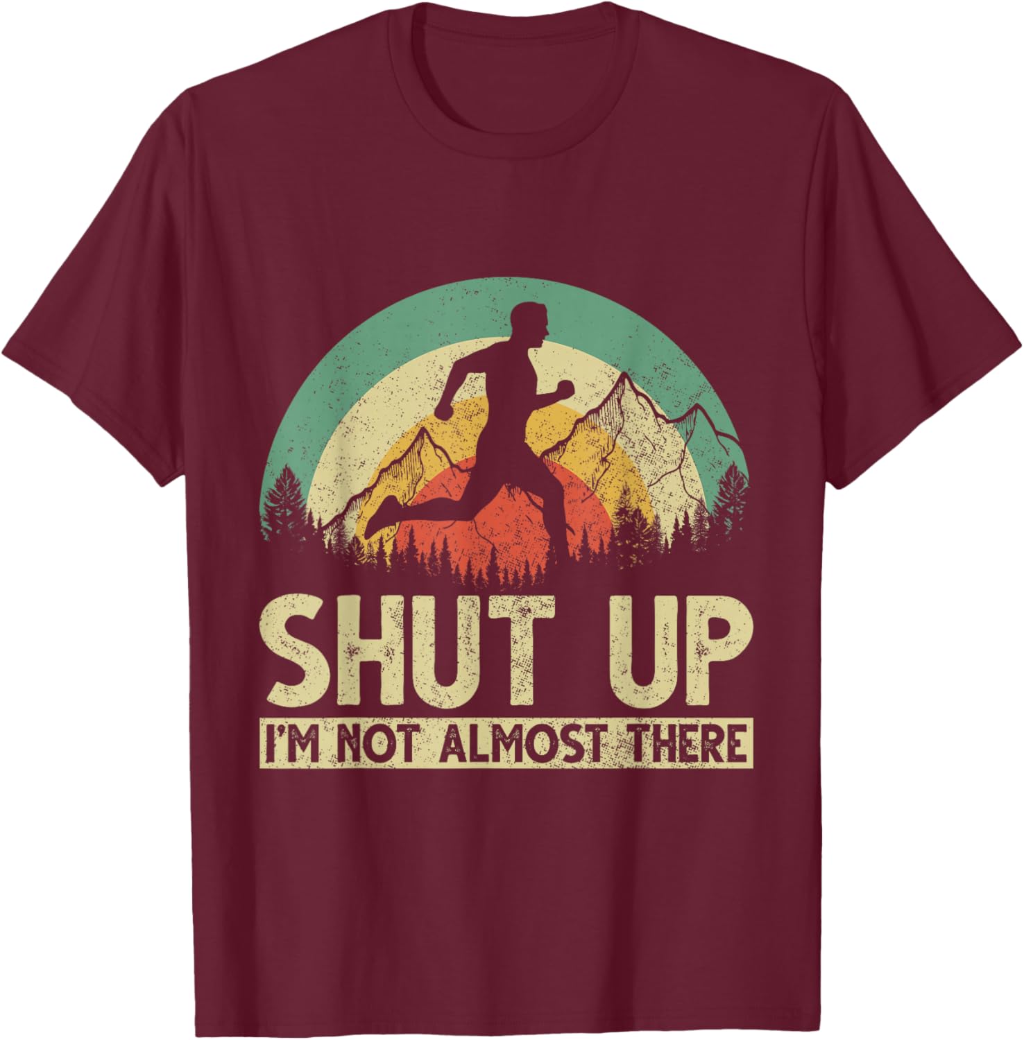 Shut Up I am not almost there T-Shirt - T-Shirt | Maroon