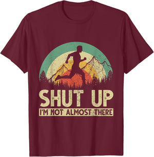 Shut Up I am not almost there T-Shirt - T-Shirt | Maroon