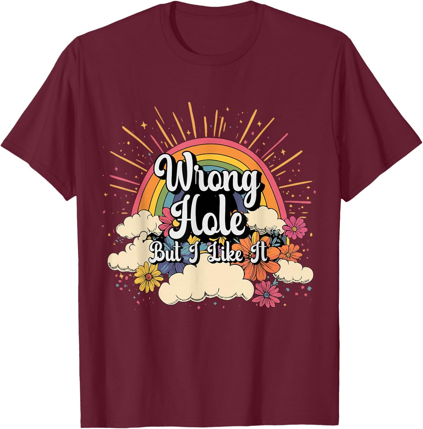 Inappropriate Wrong Hole But I Like It Embarrassing Adult T-Shirt - T-Shirt | Maroon