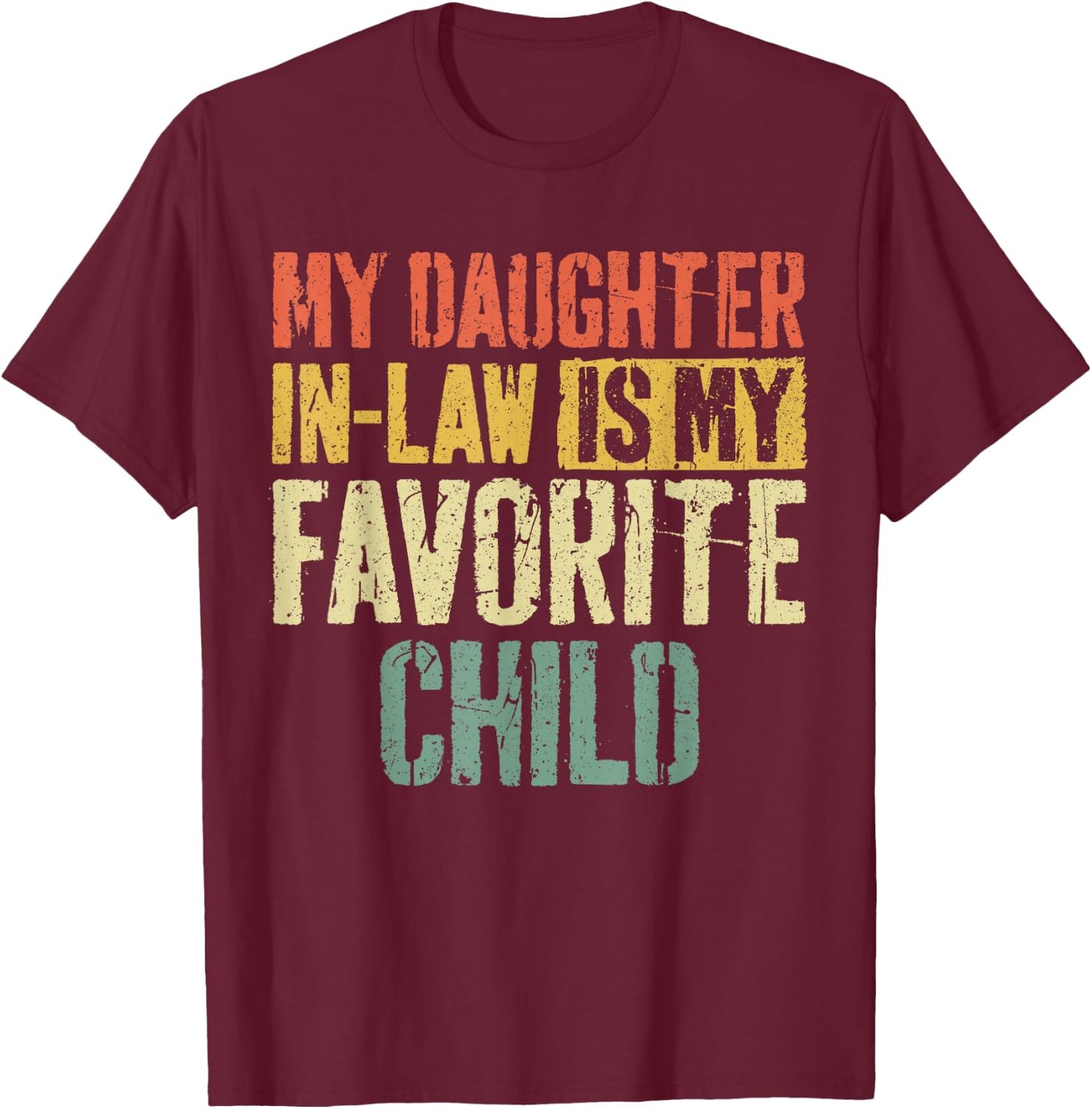 My Daughter in Law is My Favorite Child Shirt Fathers Day T-Shirt - T-Shirt | Maroon