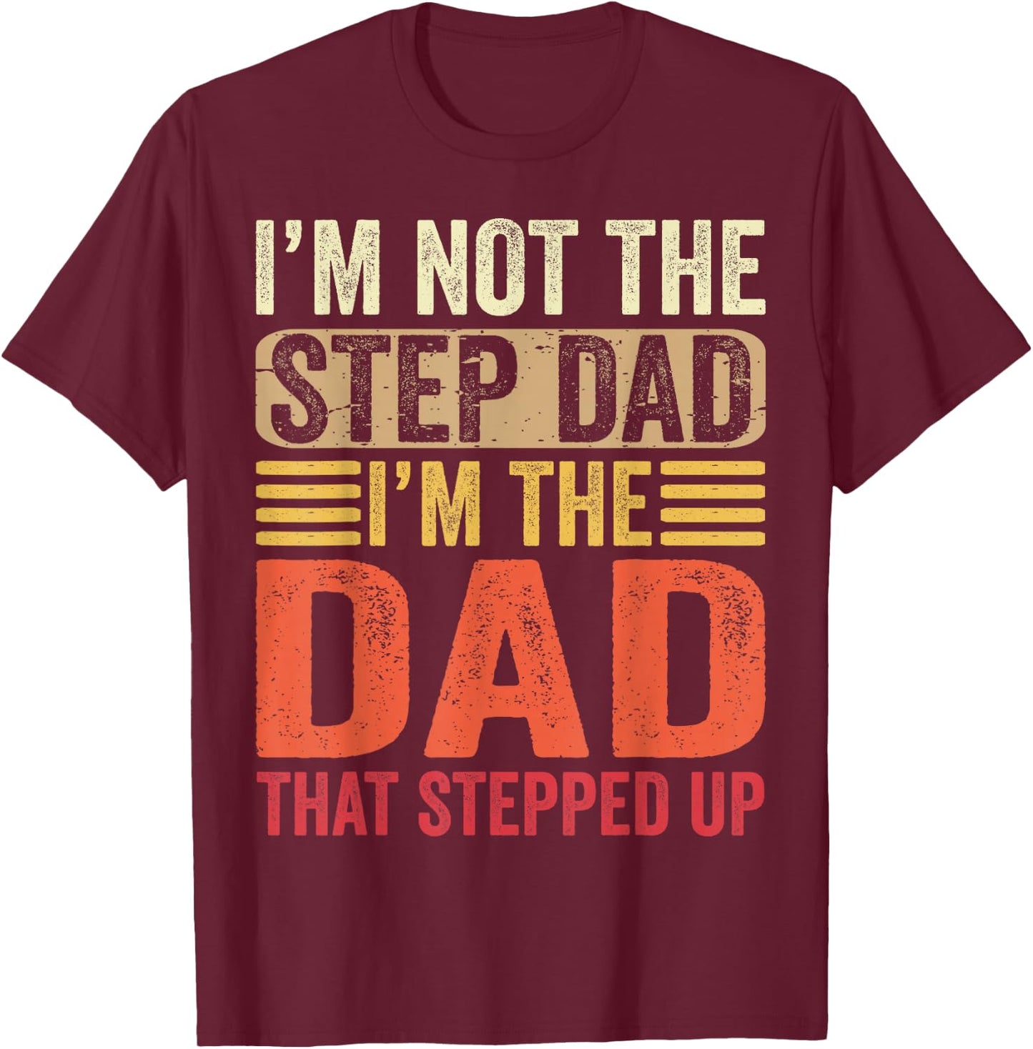 I'm Not The Step Dad I'm The Dad That Stepped Up Fathers Day T-Shirt - T-Shirt | Maroon