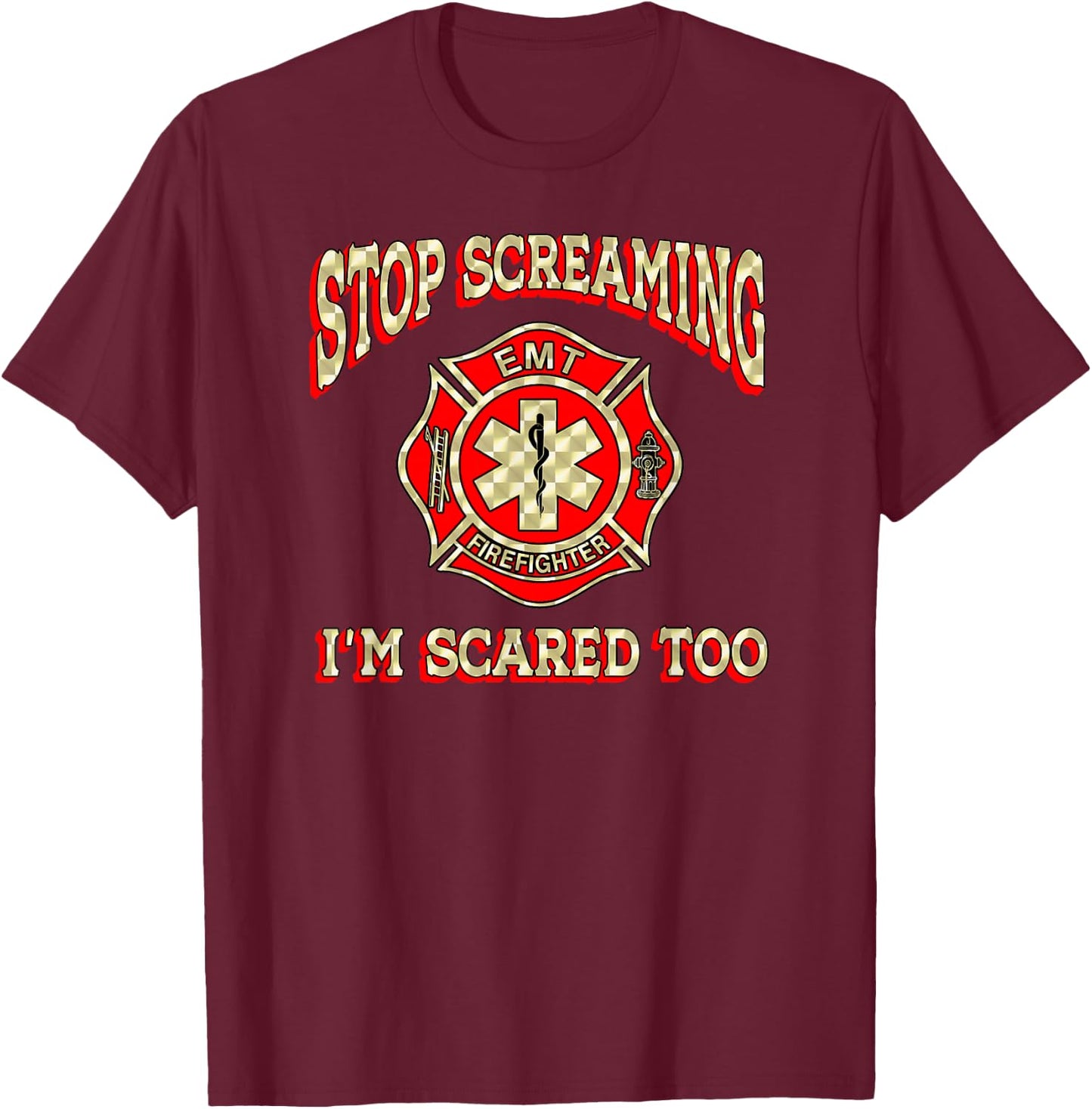 Stop Screaming I'm Scared Too funny EMT firefighter gag gift T-Shirt - T-Shirt | Maroon