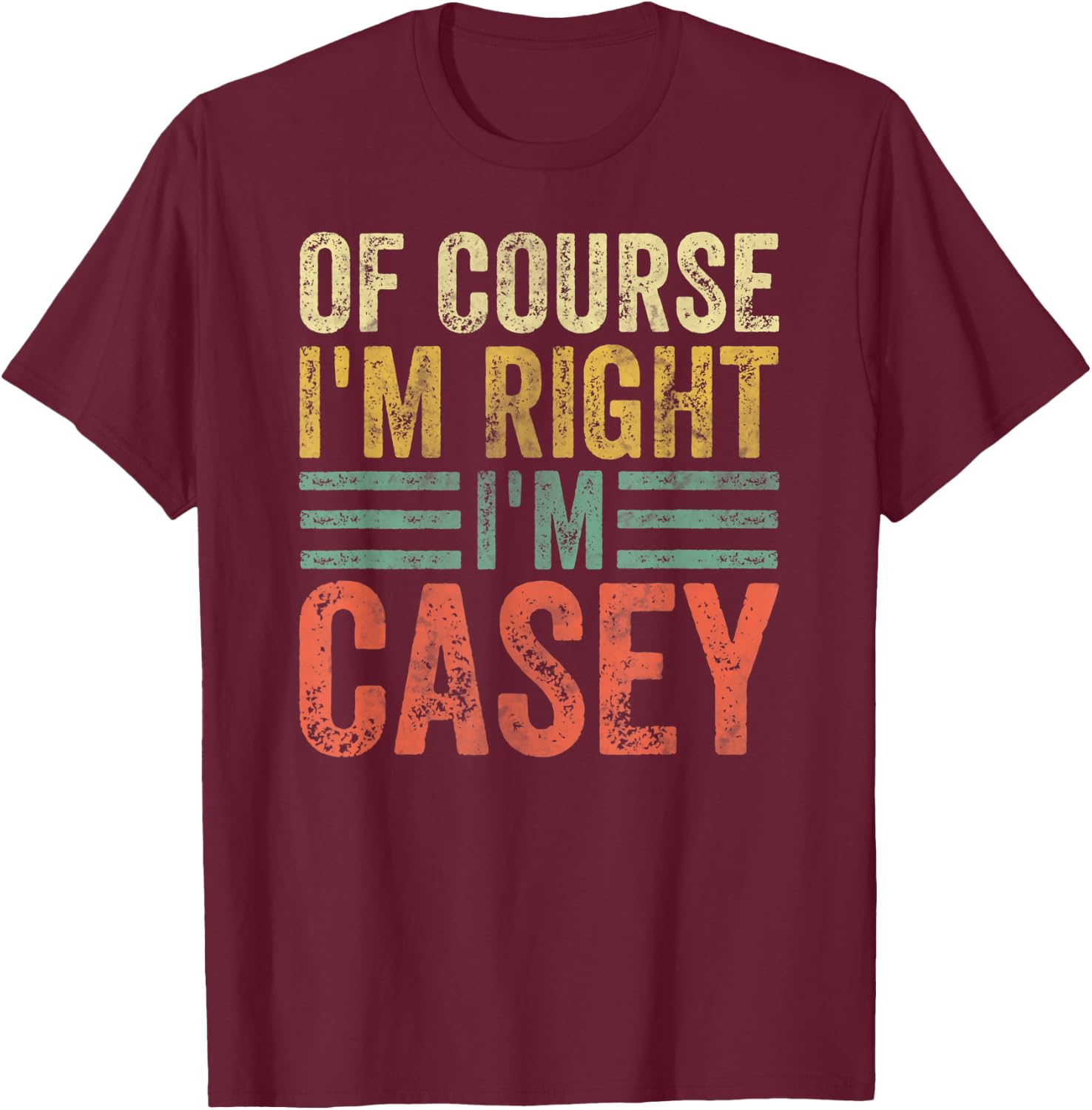 Funny Personalized Name Shirt Of Course I'm Right I'm Casey T-Shirt - T-Shirt | Maroon
