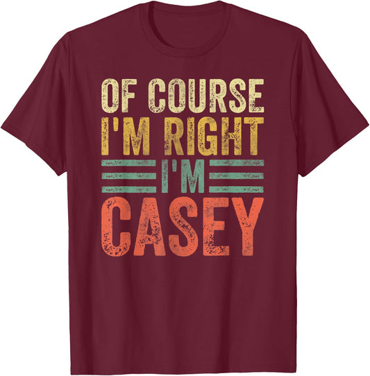 Funny Personalized Name Shirt Of Course I'm Right I'm Casey T-Shirt - T-Shirt | Maroon