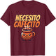 Necesito Cafecito Cute Funny Spanish Café for Coffee Lovers T-Shirt - T-Shirt | Maroon