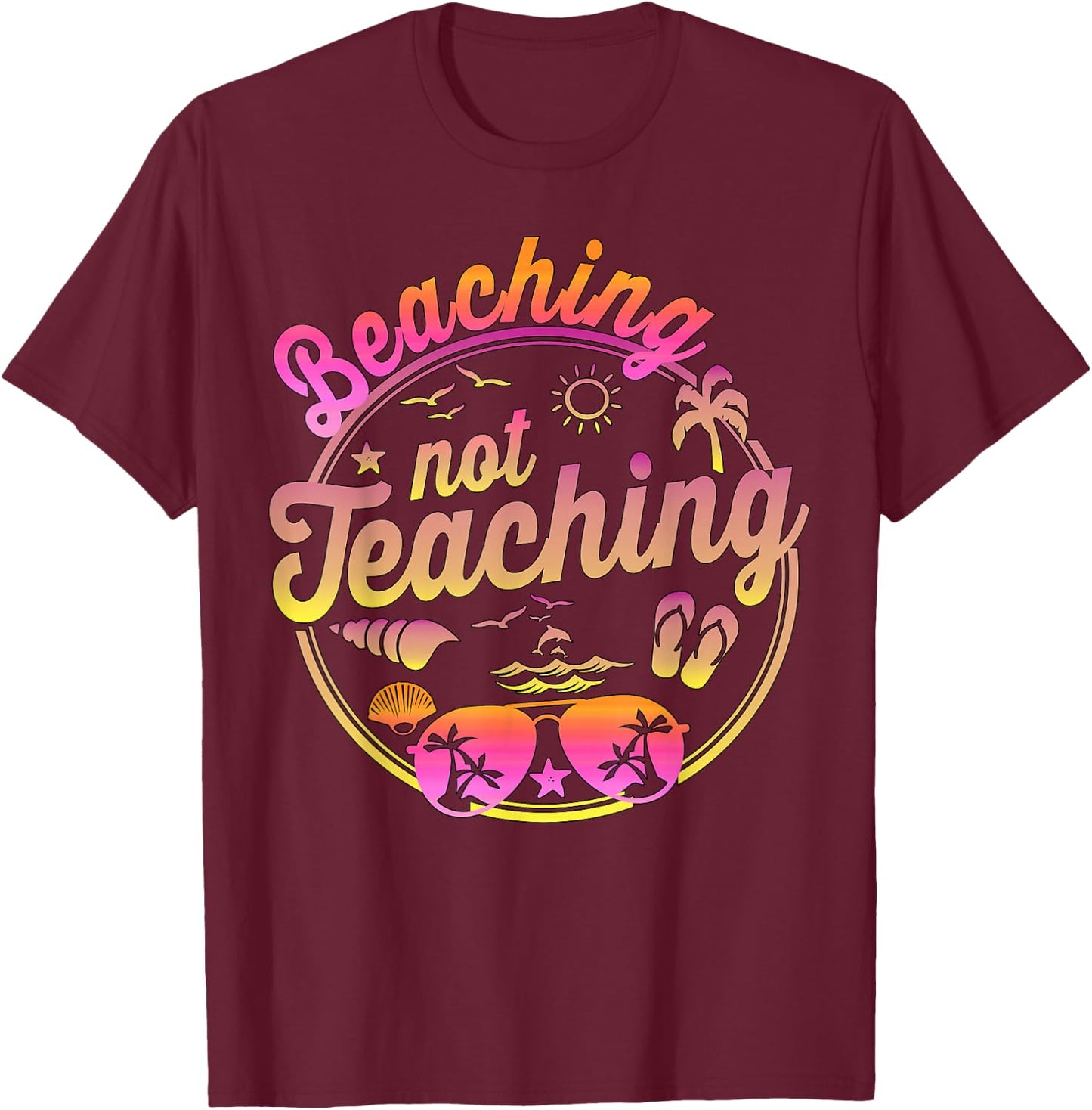 Beaching Not Teaching Summer Break Teacher Vacation Beach T-Shirt - T-Shirt | Maroon