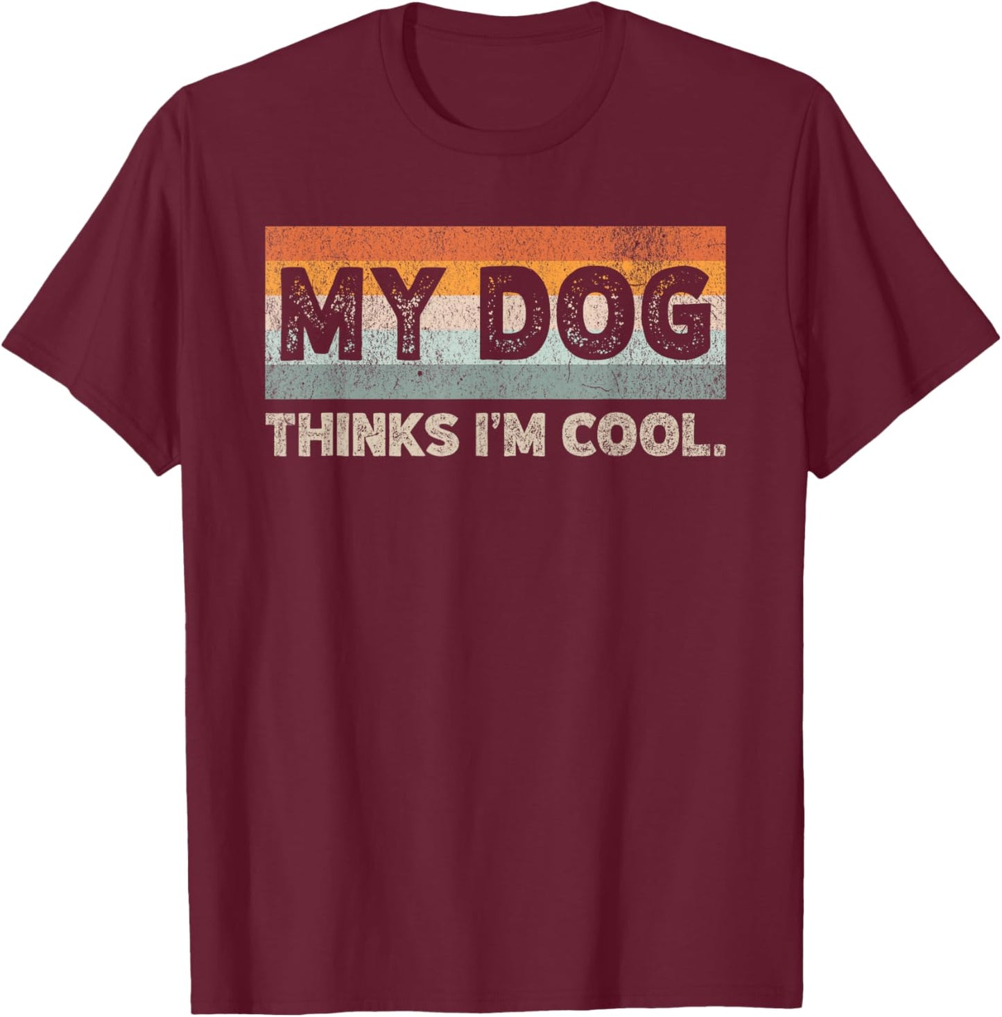 My Dog Thinks I'm Cool Funny Dog Lover Pet Parent Dog Lover T-Shirt - T-Shirt | Maroon