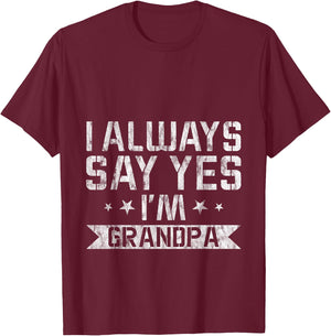 I Always Say Yes I'm Grandpa Grandfather Spoil Love T-Shirt - T-Shirt | Maroon