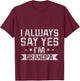 I Always Say Yes I'm Grandpa Grandfather Spoil Love T-Shirt - T-Shirt | Maroon