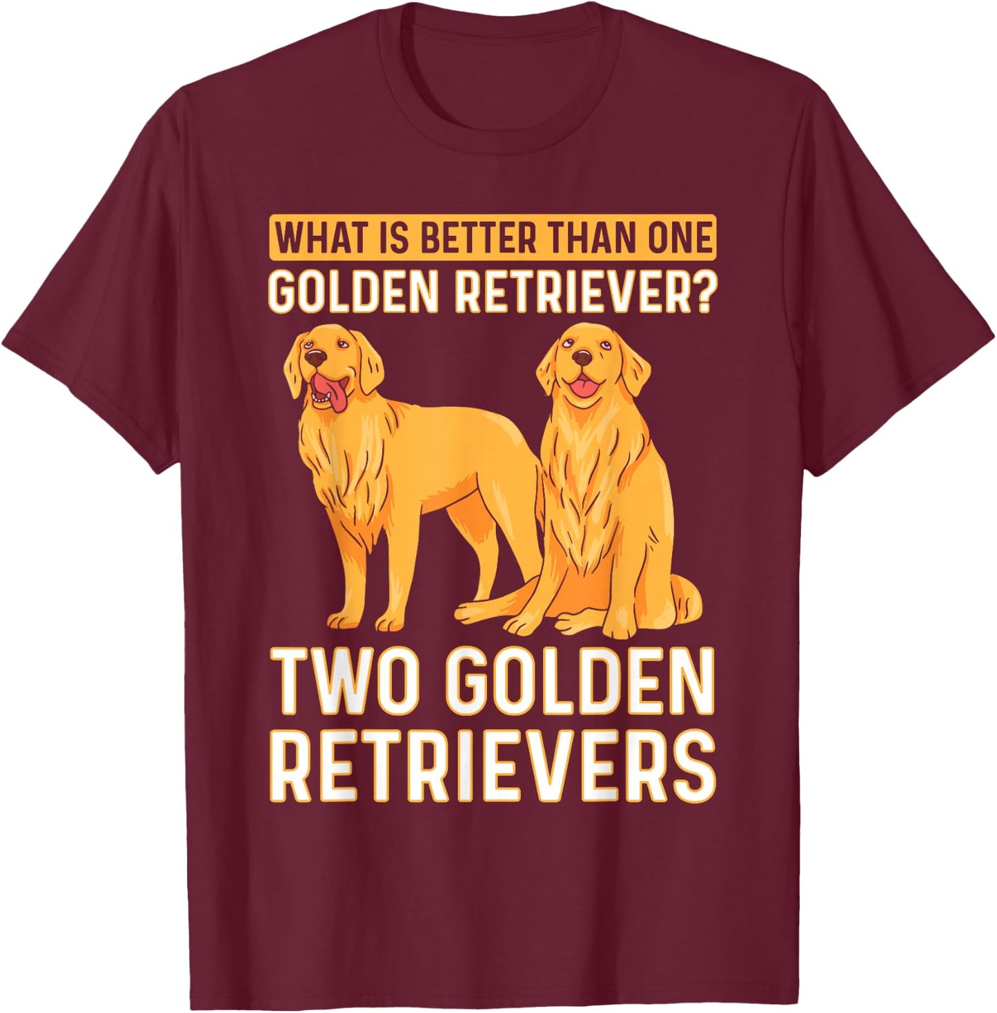 What Is Better Than One Golden Retriever? Two Retrievers T-Shirt - T-Shirt | Maroon