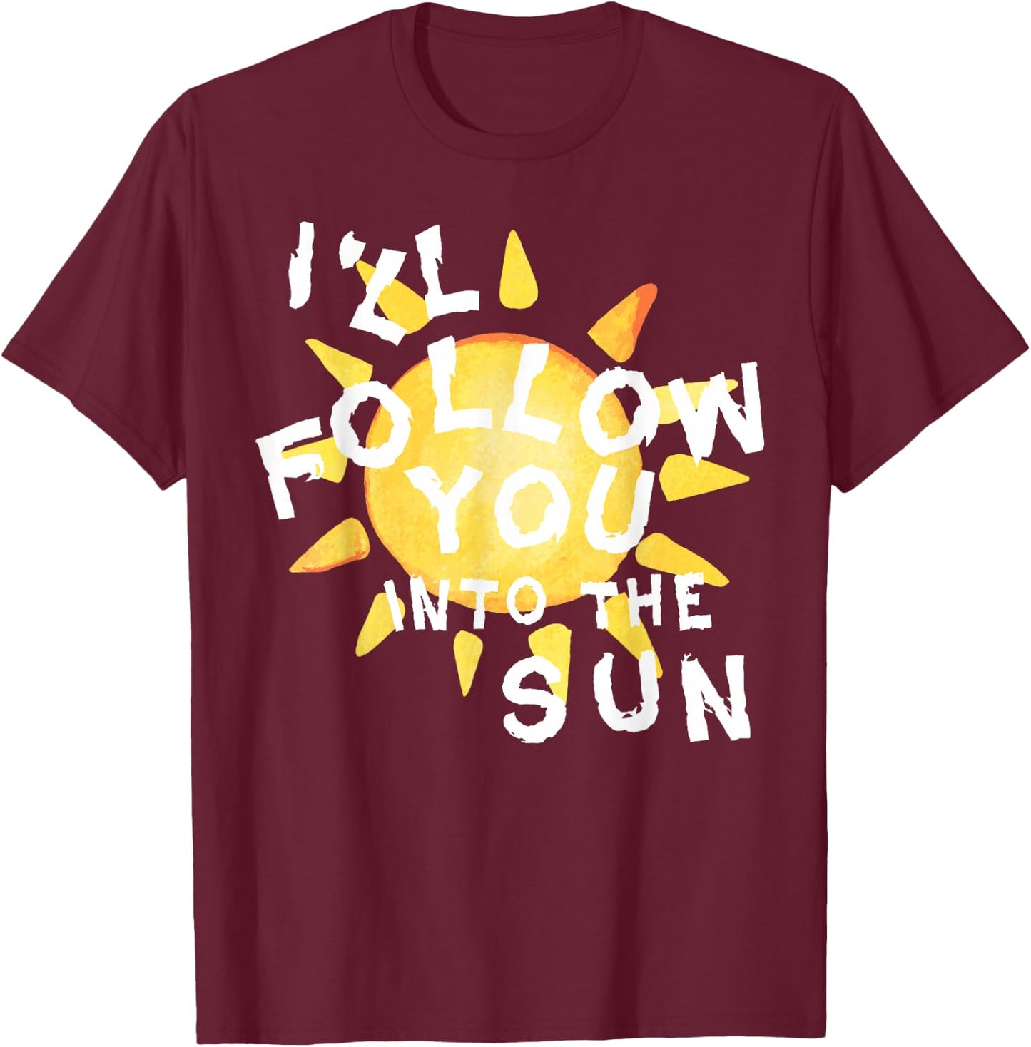 I'll Follow You into the Sun for Fandom T-Shirt - T-Shirt | Maroon