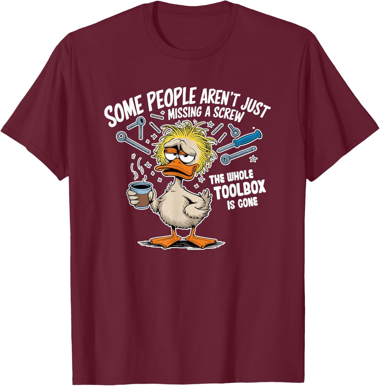 Duck Some People Aren't Just Missing A Screw Whole T-Shirt - T-Shirt | Maroon