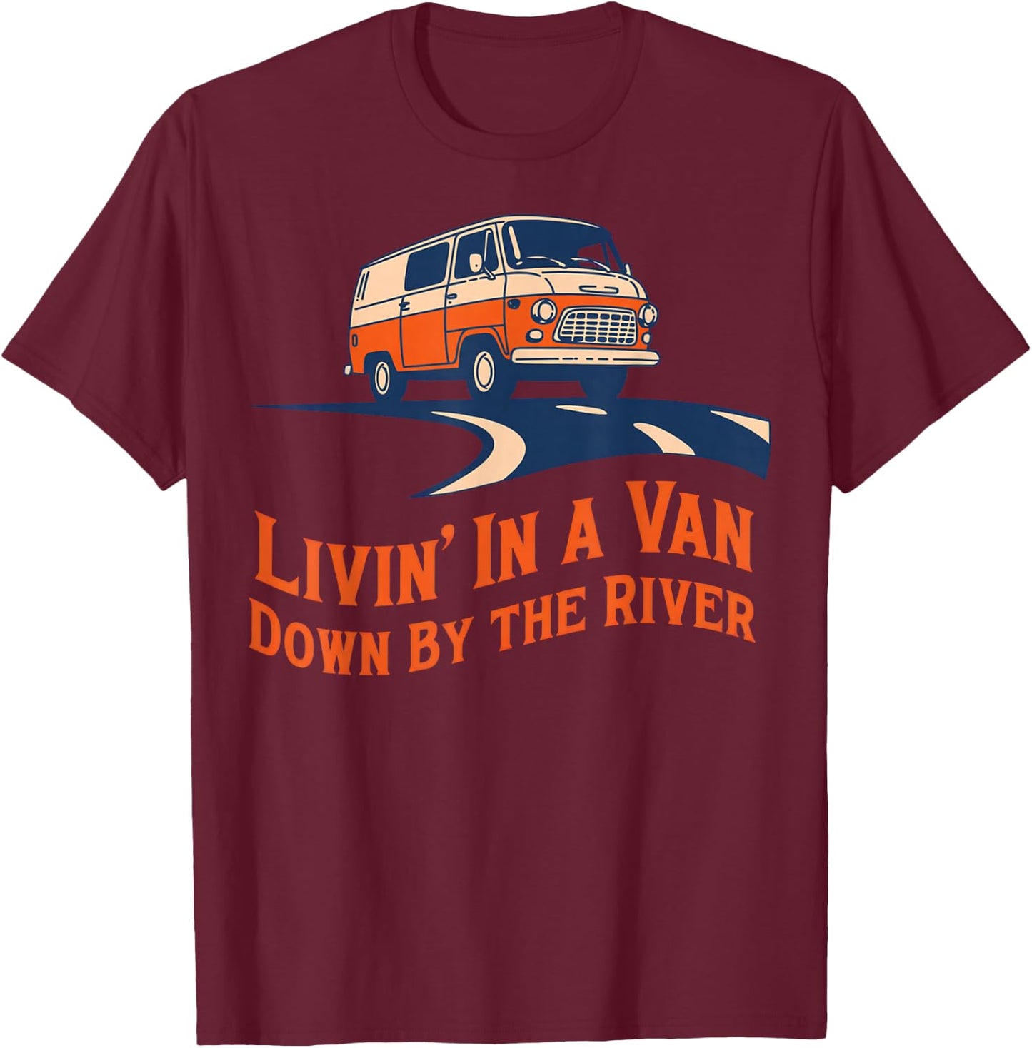 Livin' in A Van Down By The River T-Shirt - T-Shirt | Maroon